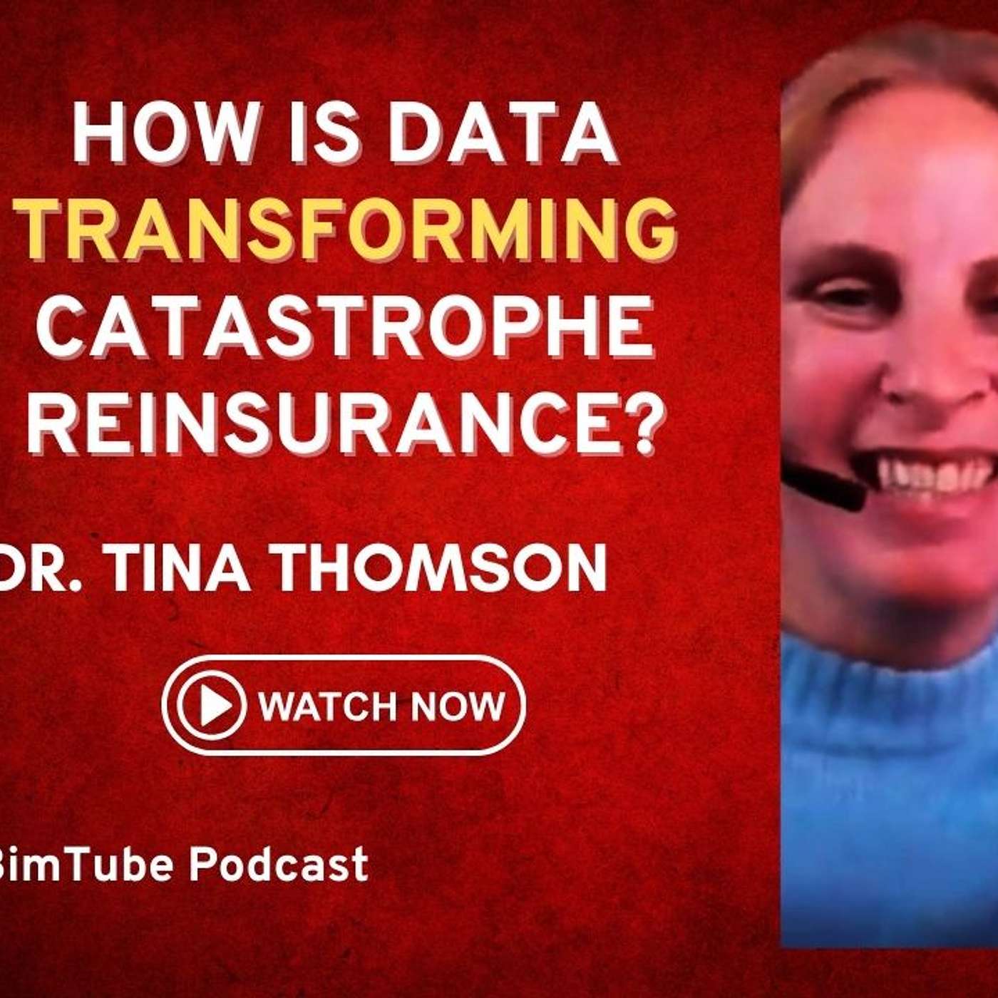 BimTube Podcast - #34 - Dr. Tina Thomson - How is Data Transforming Catastrophe Reinsurance?