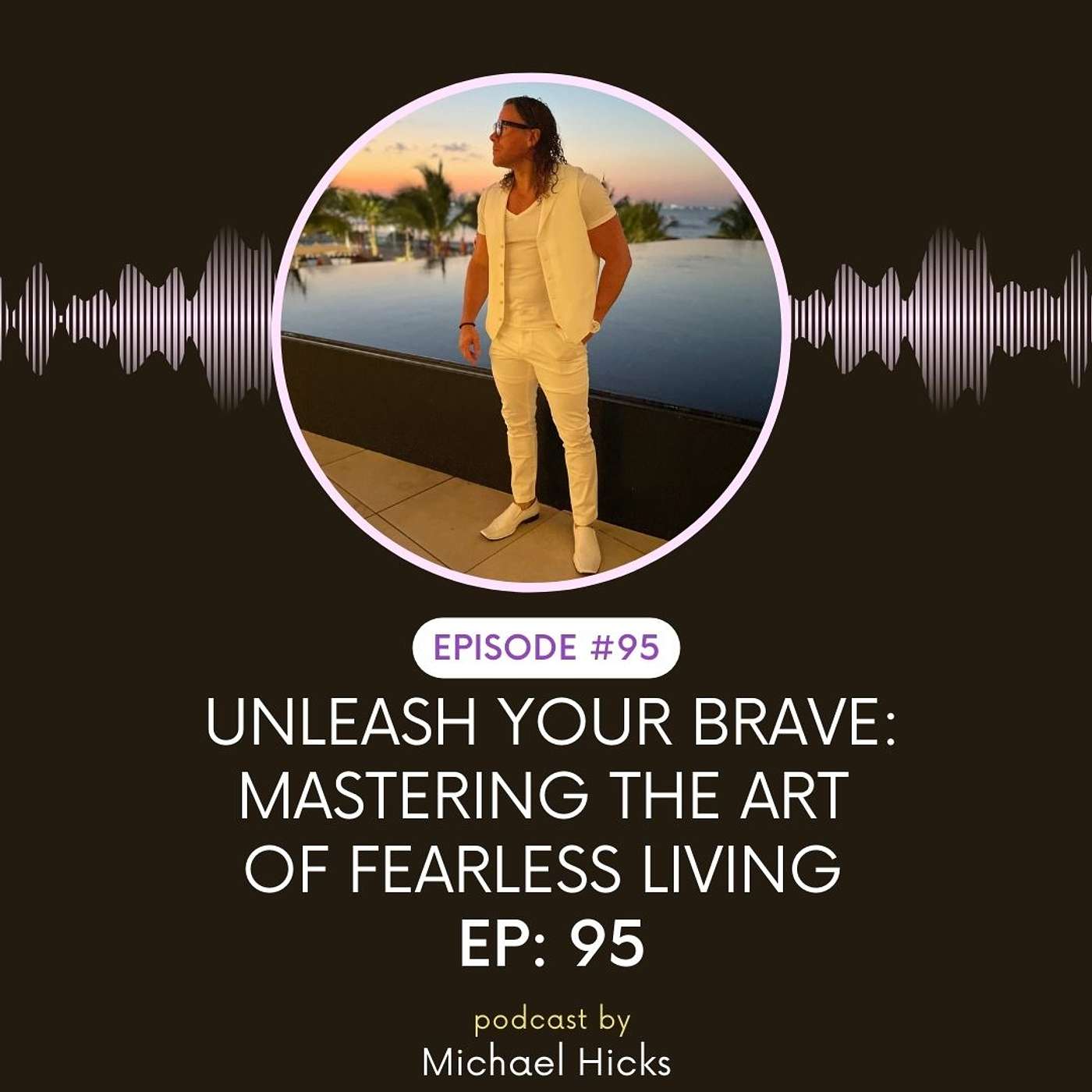 Unleash Your Brave: Mastering the Art of Fearless Living EP: 95