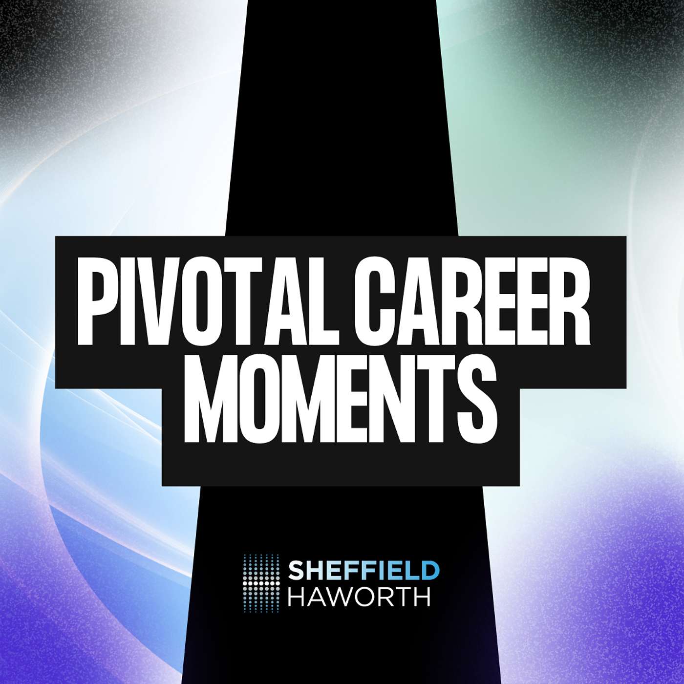 Sheffield Haworth Pivotal Career Moments