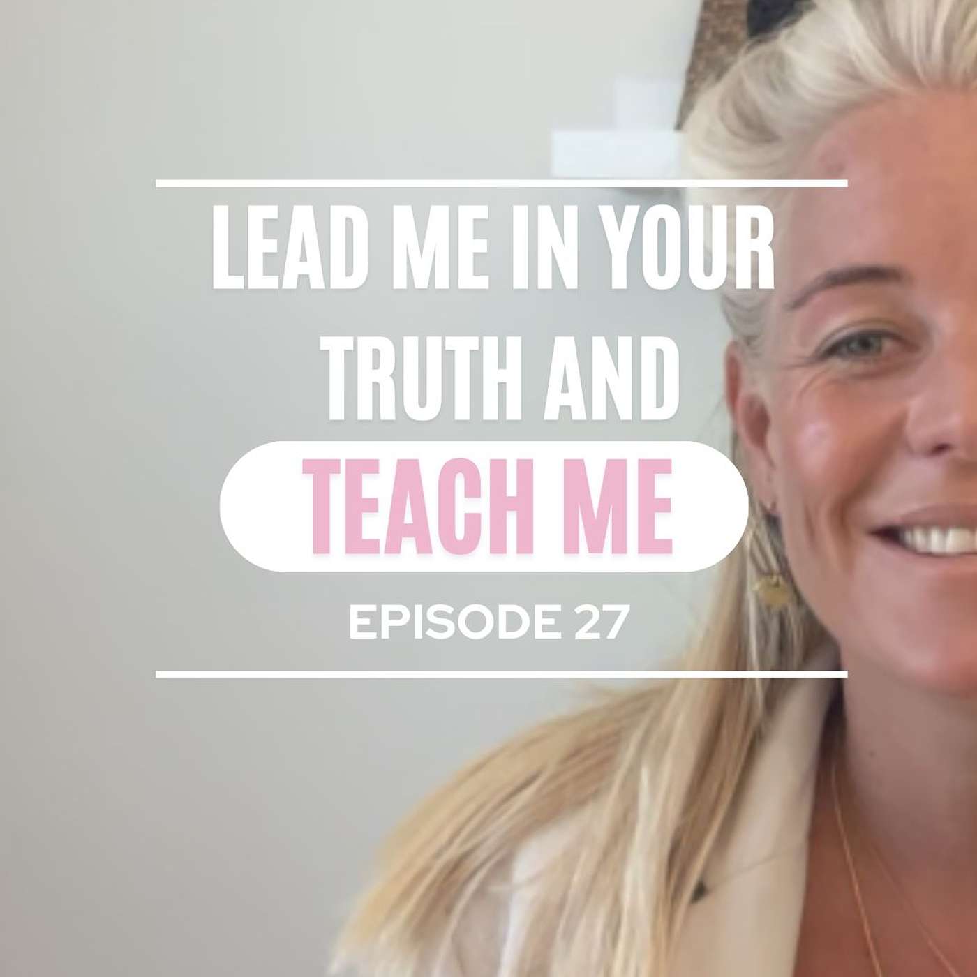 Episode 27: Lead Me In Your Truth and Teach Me