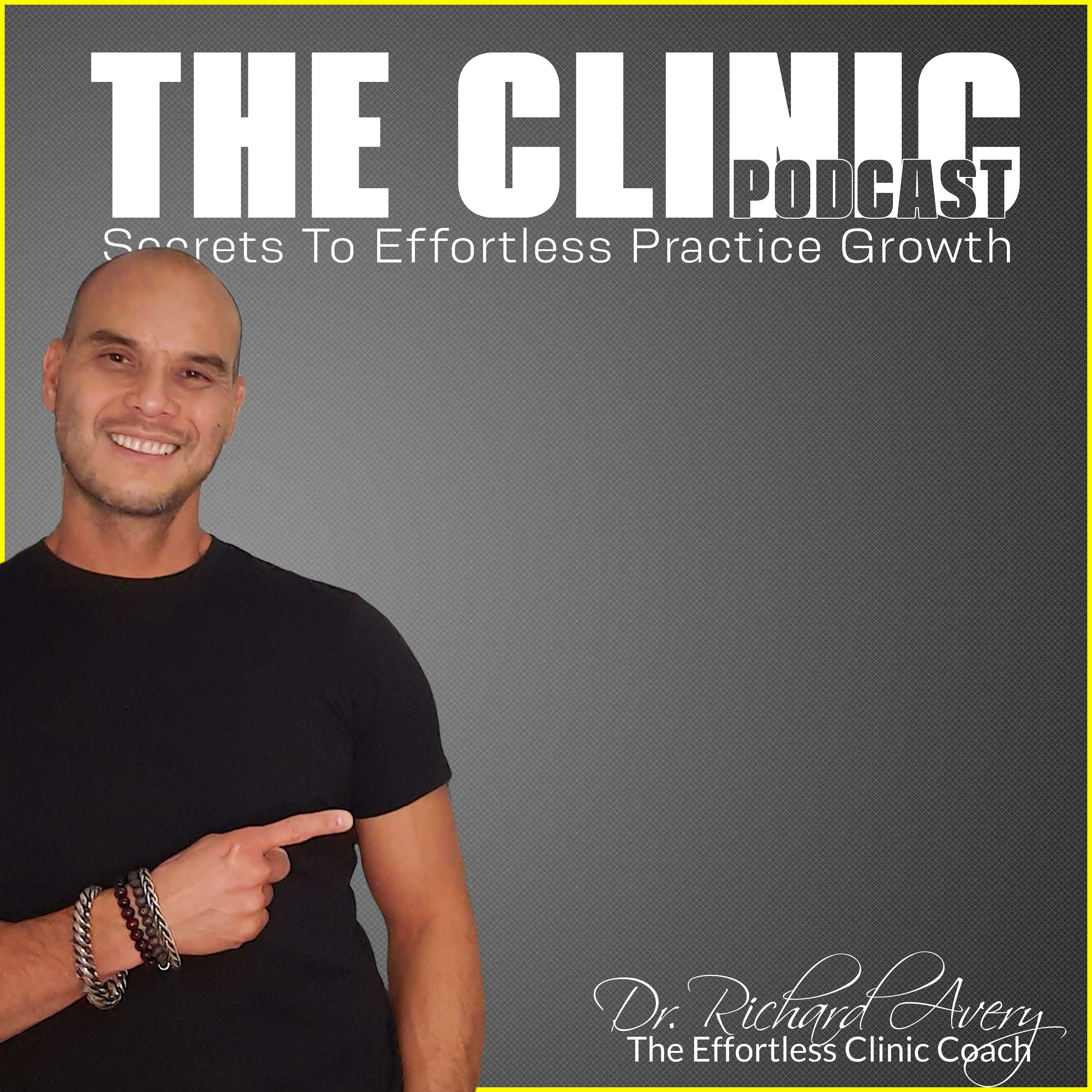 The Clinic - Effortless Chiropractic Marketing, Coaching &amp; Growth Training Podcast