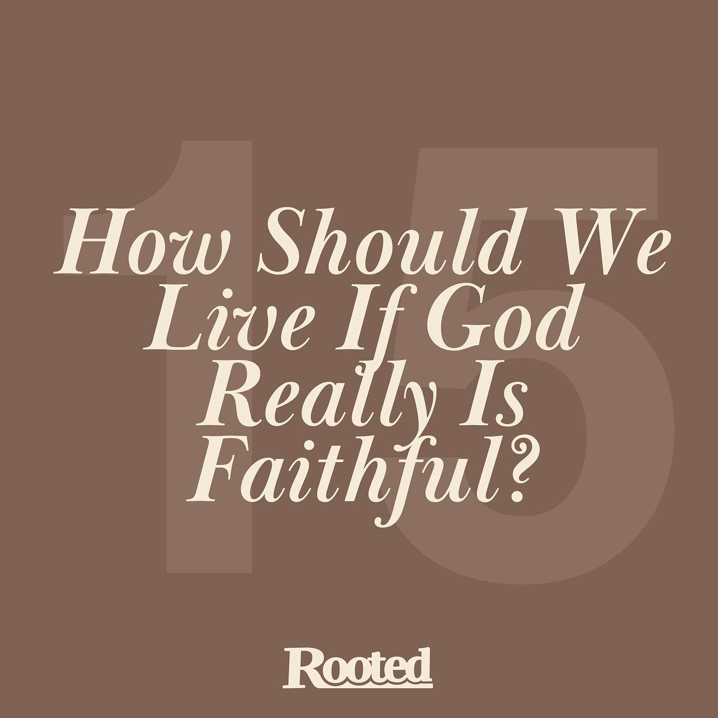 Episode 15: How Should We Live If God Really Is Faithful?