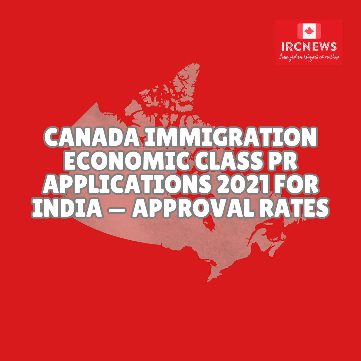 Canada Immigration Economic Class PR Applications 2021 for India — Approval Rates Canada Immigration Economic Class PR Applications 2021 for India — Approval Rates
