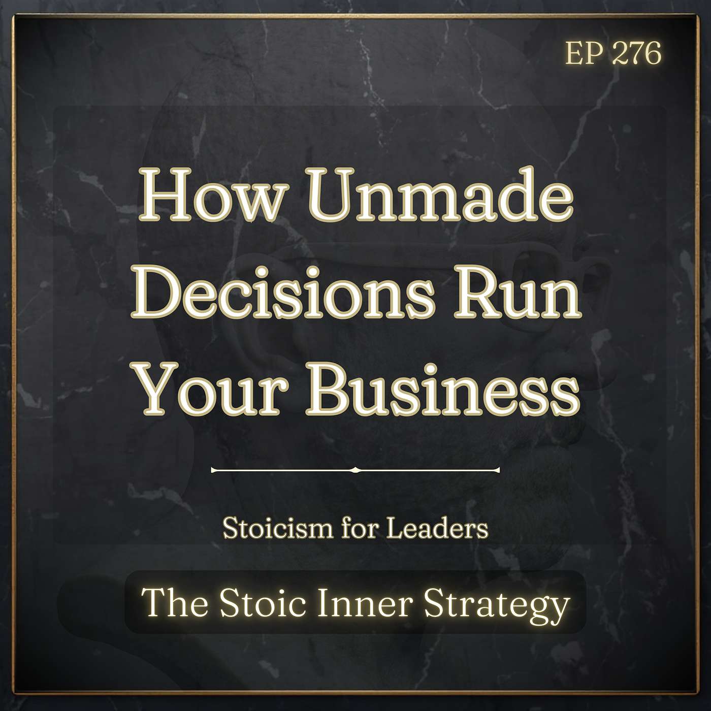 Ep 276 – How Unmade Decisions Run Your Business episode artwork