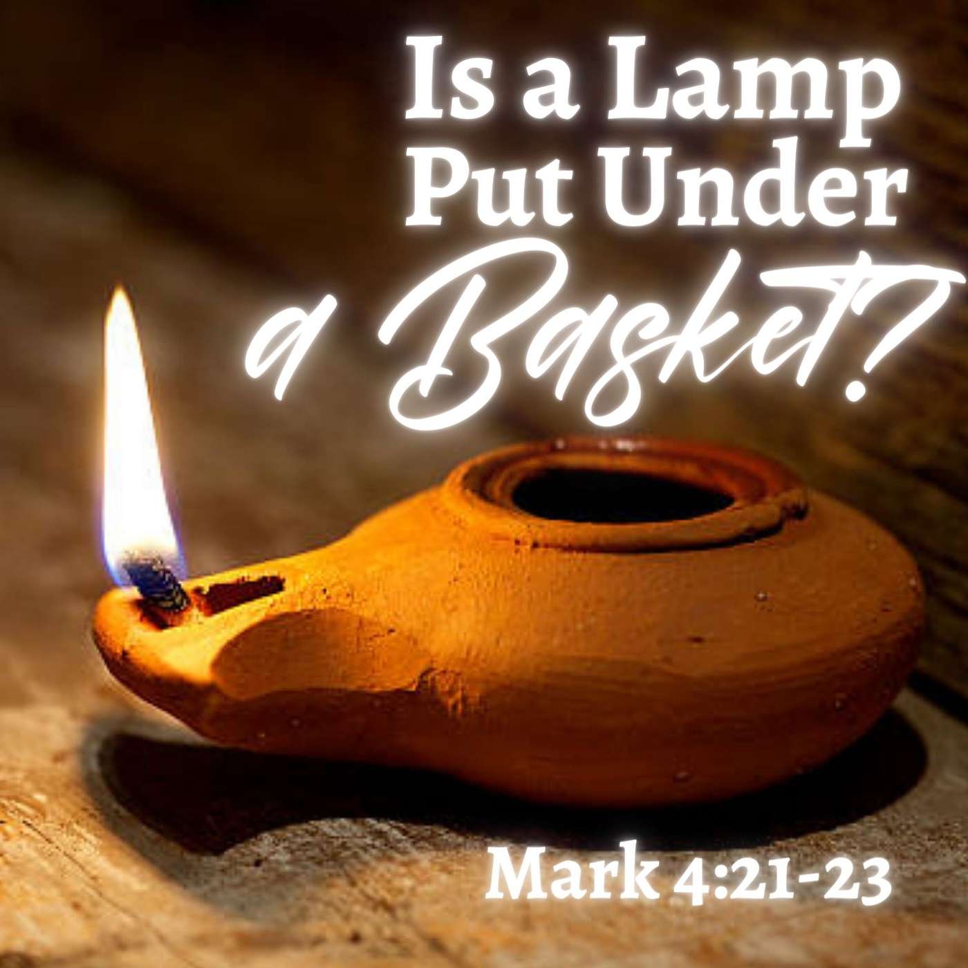Is a Lamp Put Under a Basket?; Mark 4:21-23