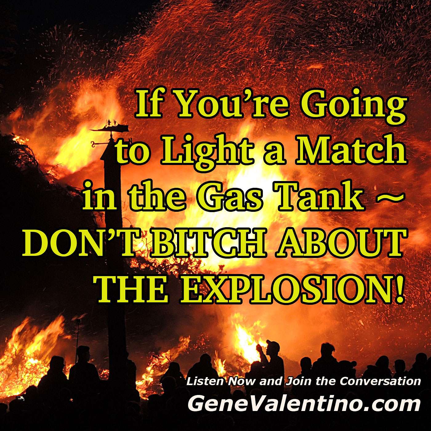 If You’re Going to Light a Match in the Gas Tank ~ DON’T BITCH ABOUT THE EXPLOSION!