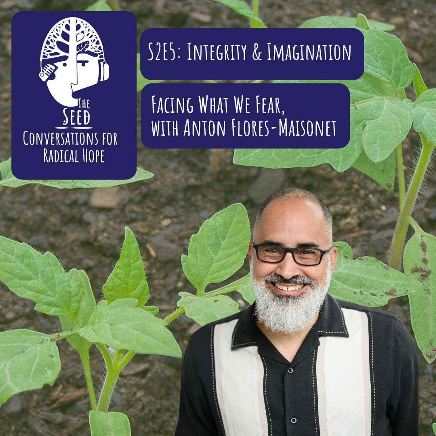 Integrity & Imagination: Facing What We Fear with Anton Flores-Maisonet