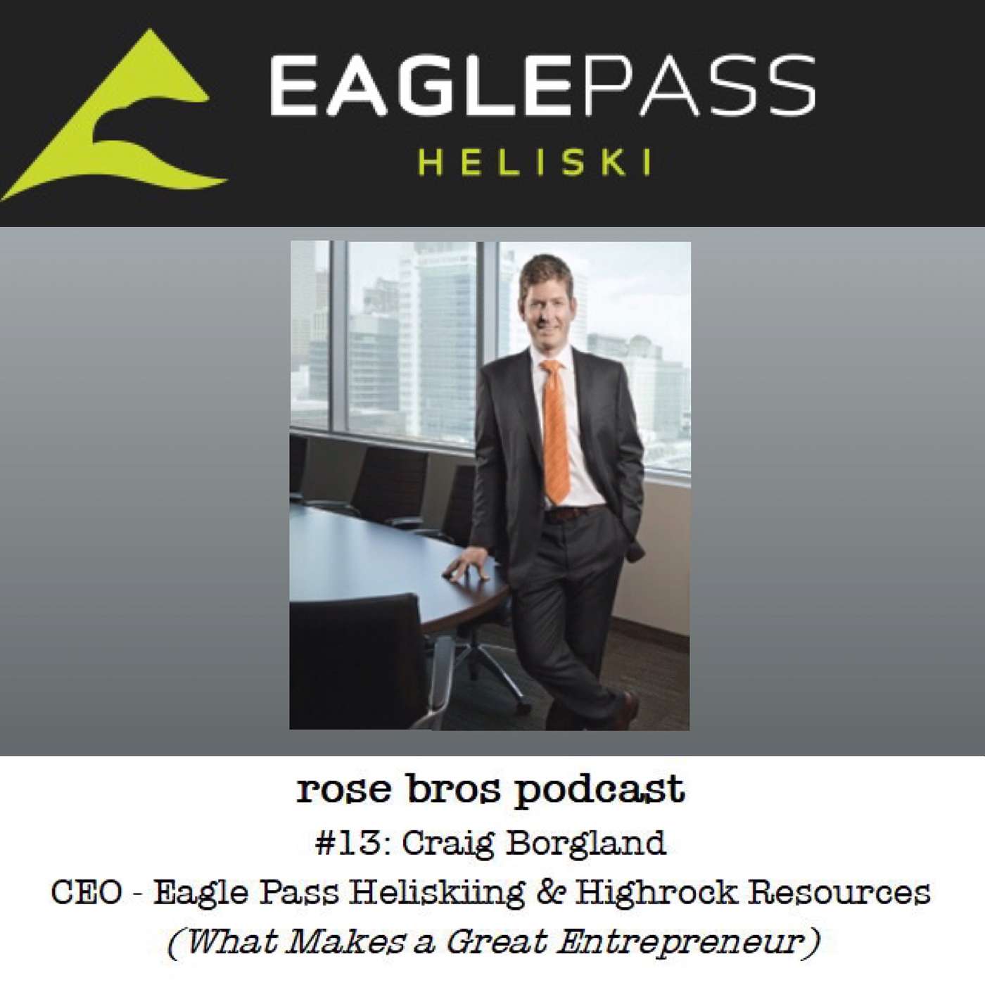 #13: Craig Borgland - CEO of Eagle Pass Heliskiing & Highrock Resources (What Makes a Great Entrepreneur)