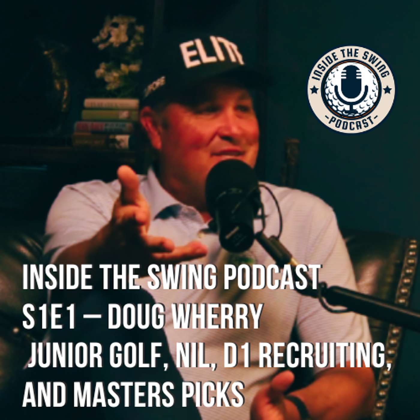 Inside the Swing Podcast S1E1 – Doug Wherry | Junior Golf, NIL, D1 Recruiting, Masters Picks