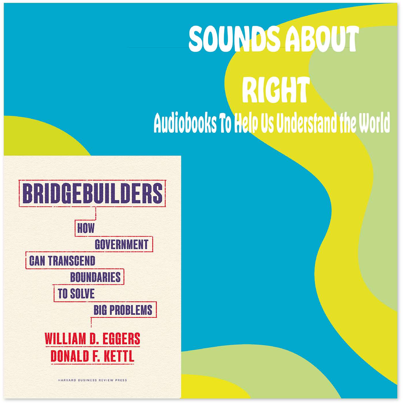 #55: Bridgebuilders: How Government Can Transcend Boundaries to Solve Big Problems with William D. Eggers