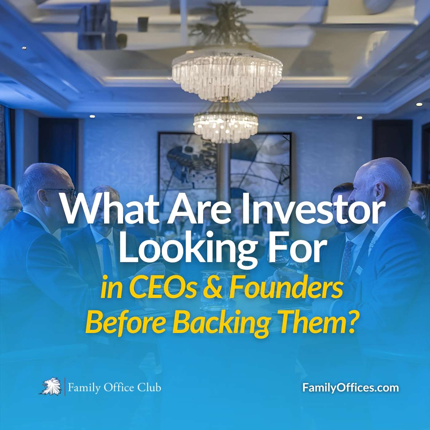 What Are Investors Looking For in CEOs & Founders Before Backing Them?