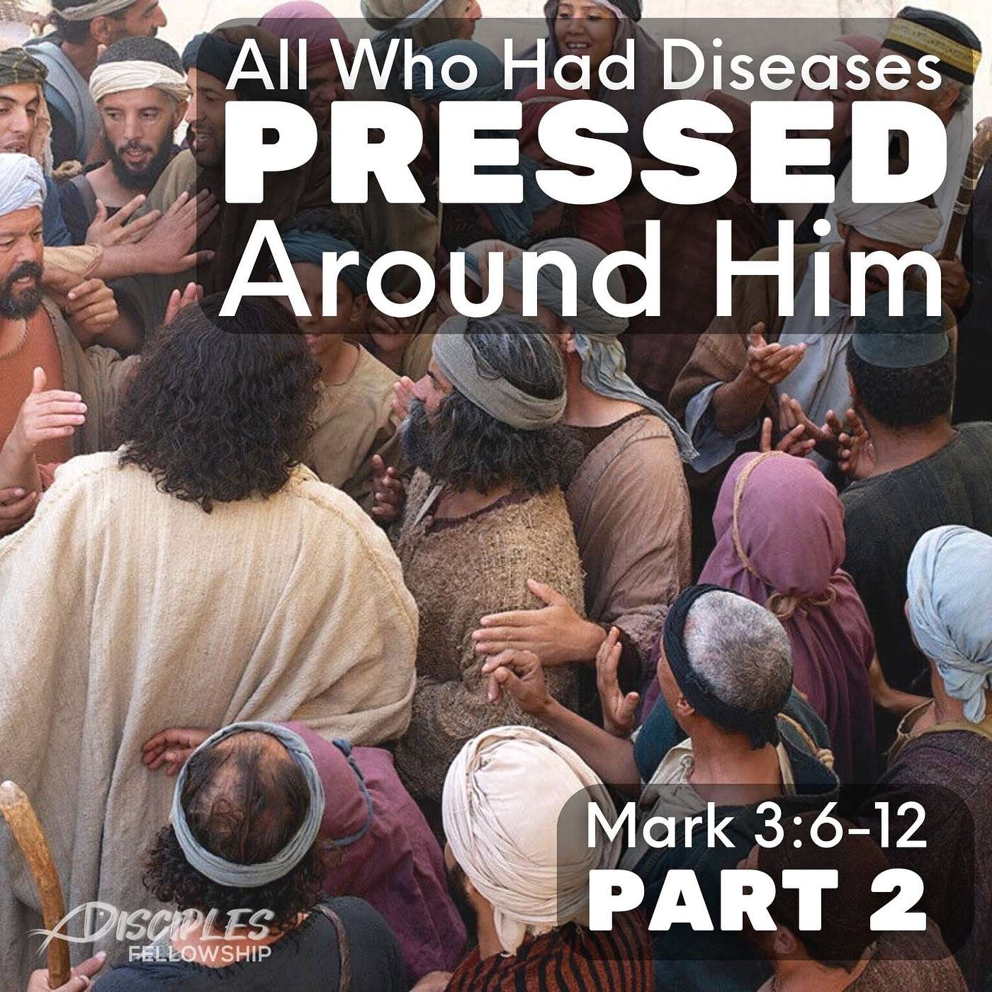 All Who Had Diseases Pressed Around Him, Part 2; Mark 3:6-12