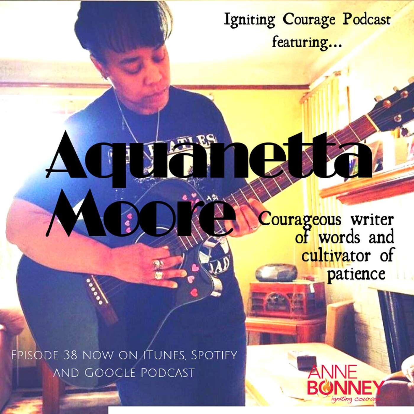 IGNITING COURAGE Podcast Episode 38: Acquanetta Moore: Courageous writer of words and cultivator of patience episode artwork