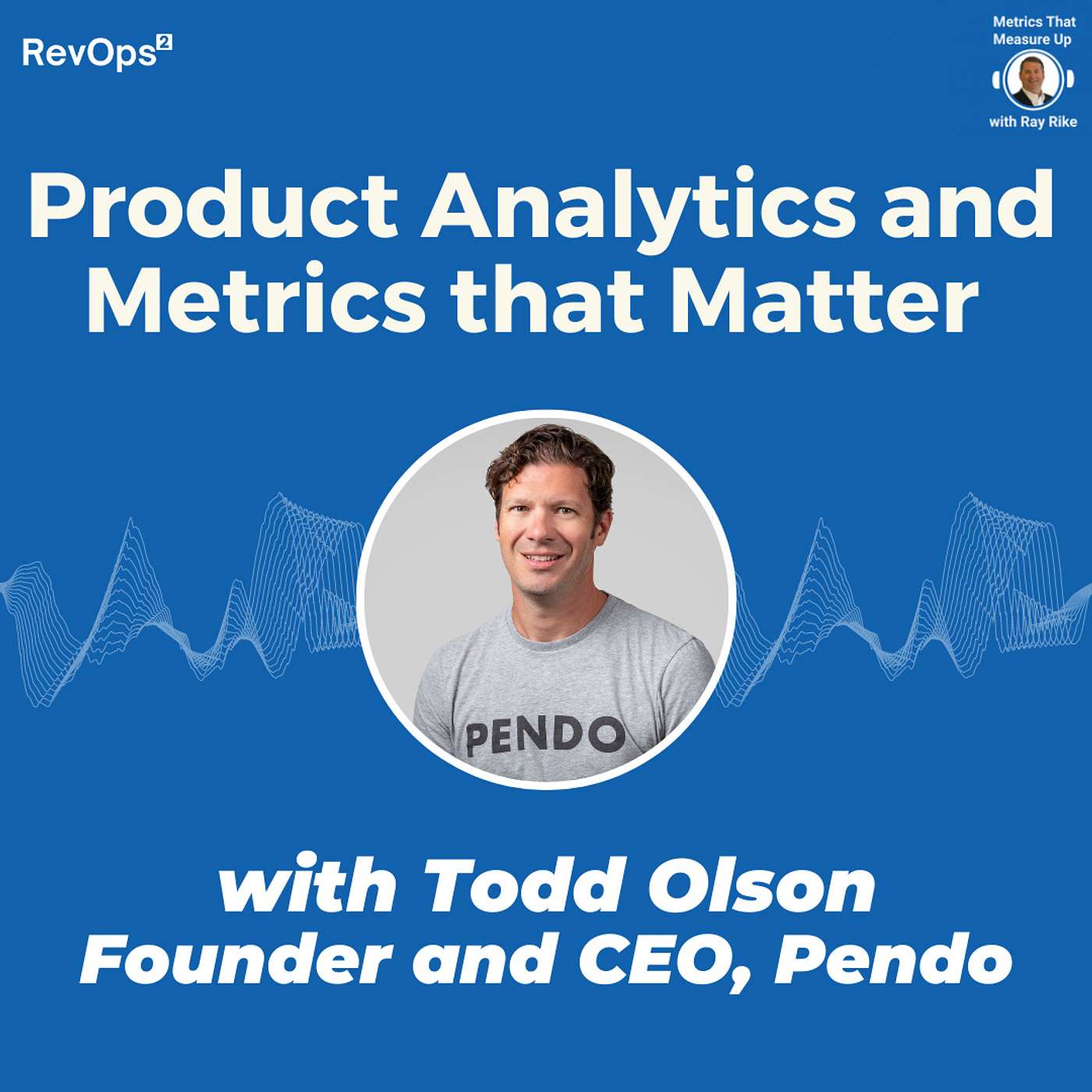 Product Analytics and Metrics that Matter - with Todd Olson, Founder and CEO Pendo Product Analytics and Metrics that Matter - with Todd Olson, Founder and CEO Pendo
