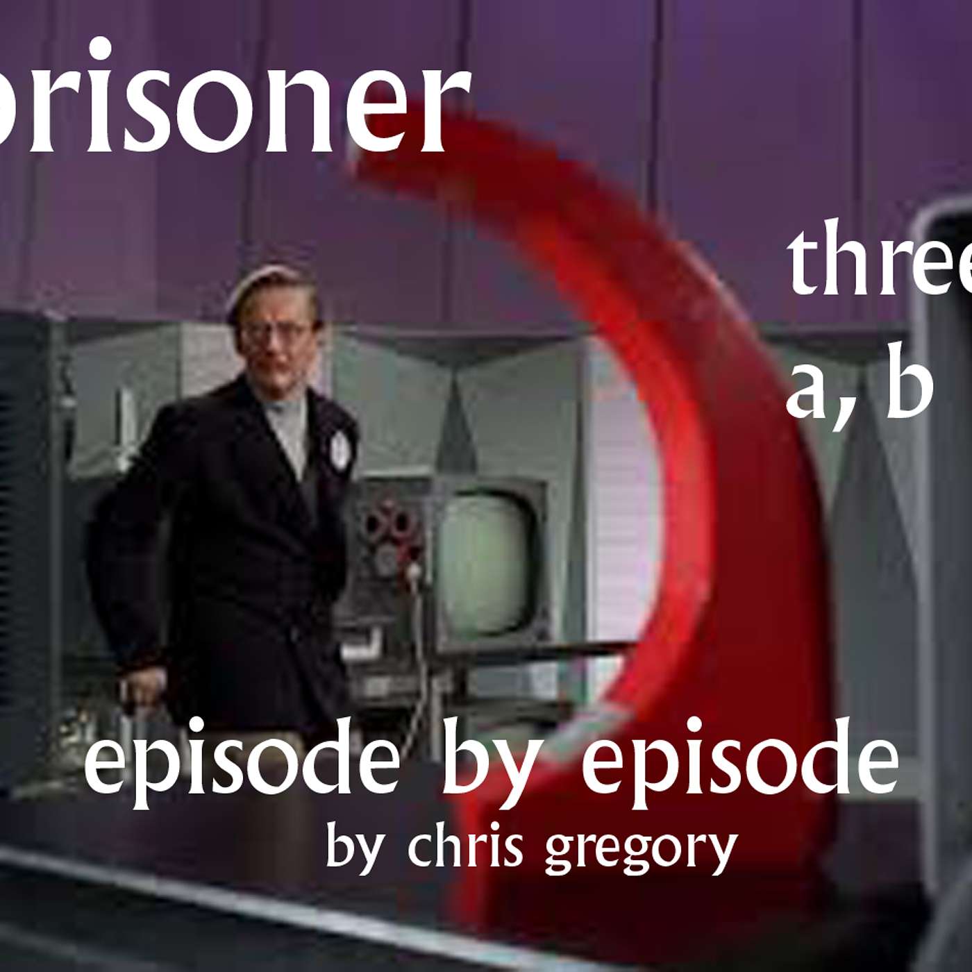 THE PRISONER Episode By episode  3) A, B and C