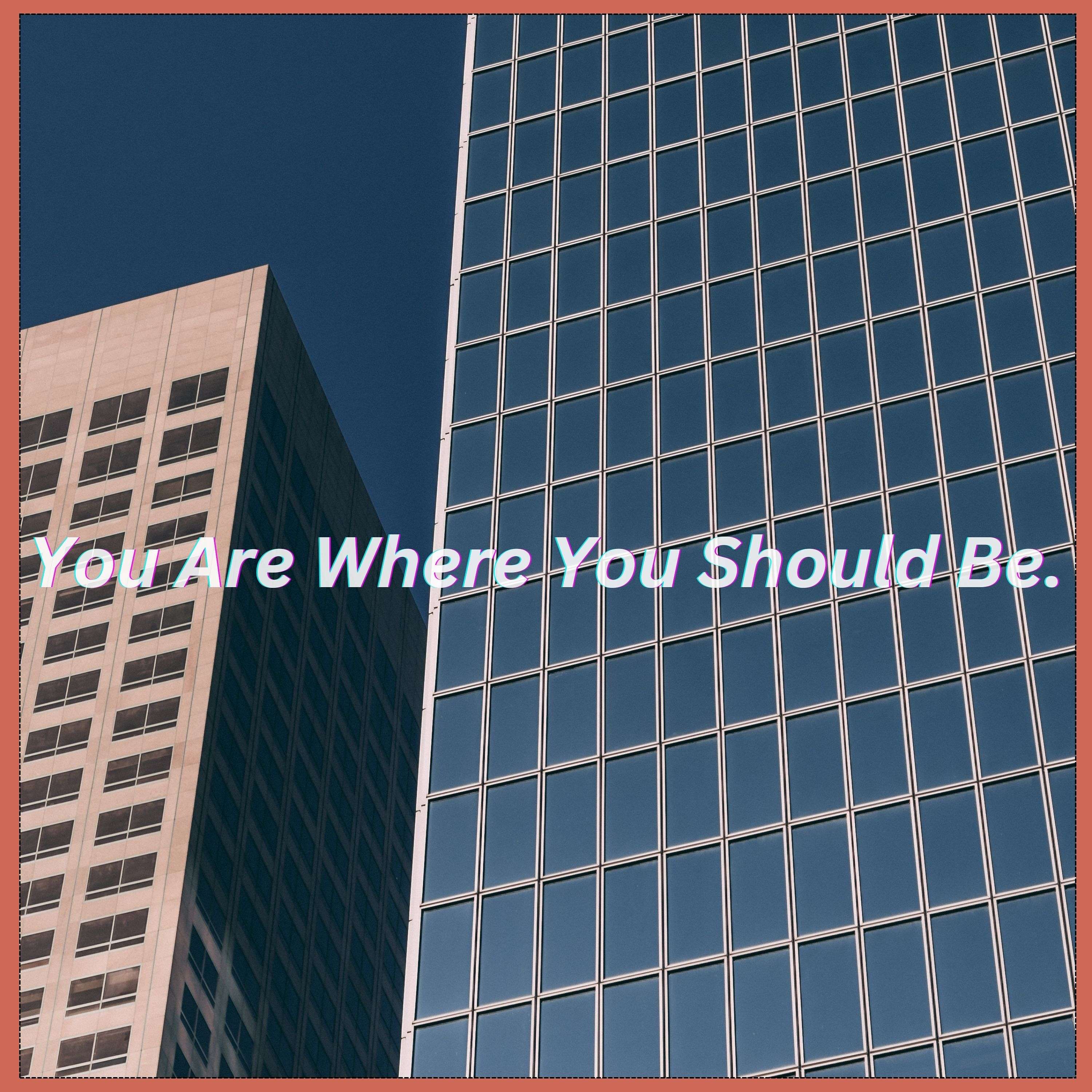 You Are Where You Should Be