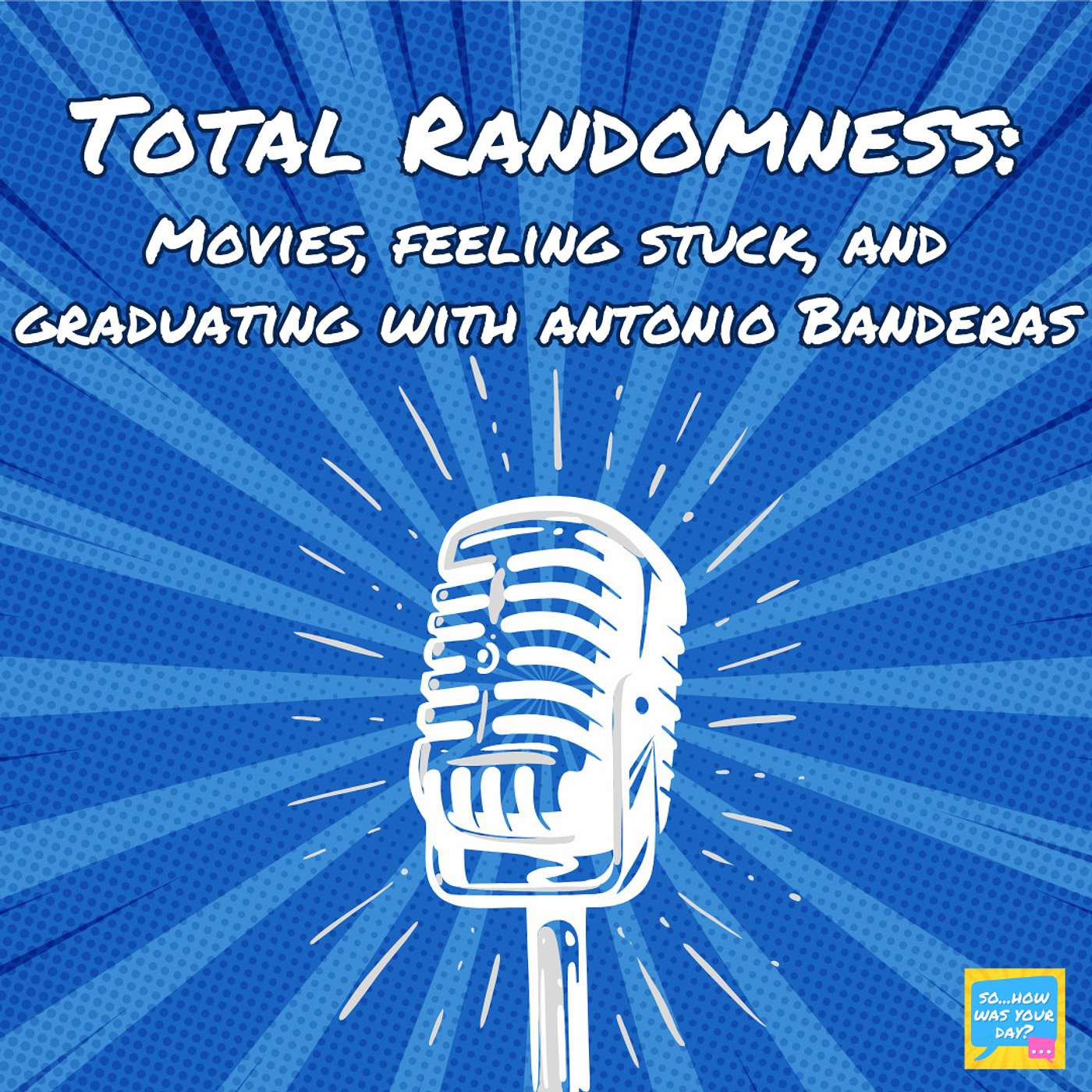 So...Total Randomness: Movies, Feeling Stuck, and Graduating with Antonio Banderas