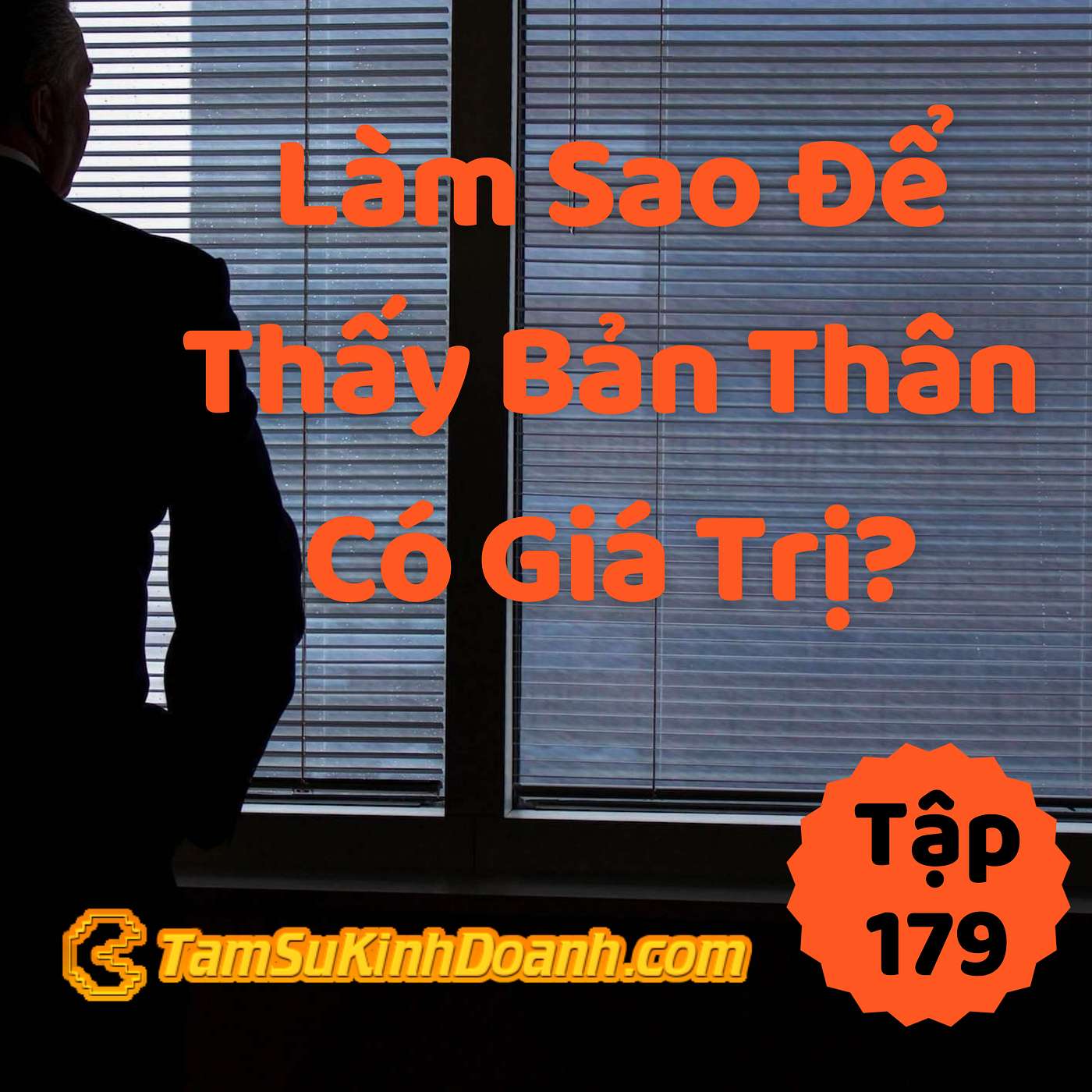 Làm Sao Thấy Bản Thân Có Giá Trị?  - Tâm Sự Kinh Doanh #179