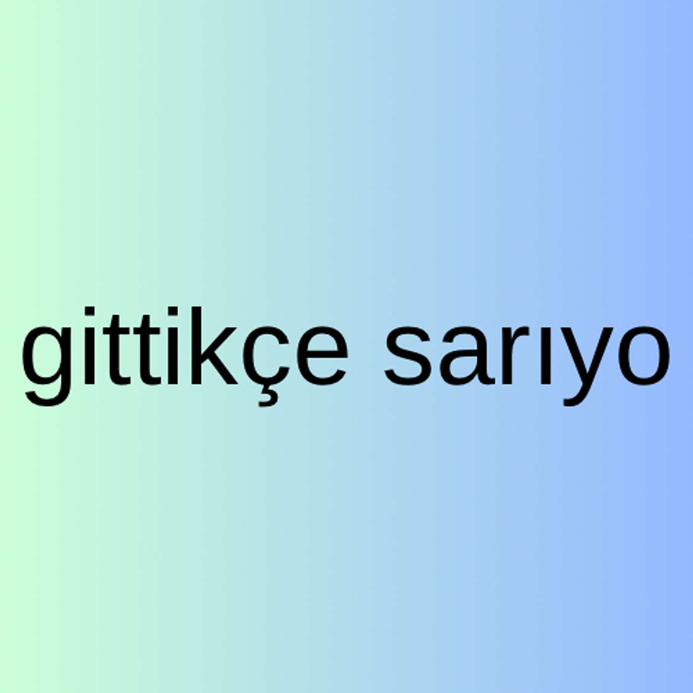 Gittikce sariyor