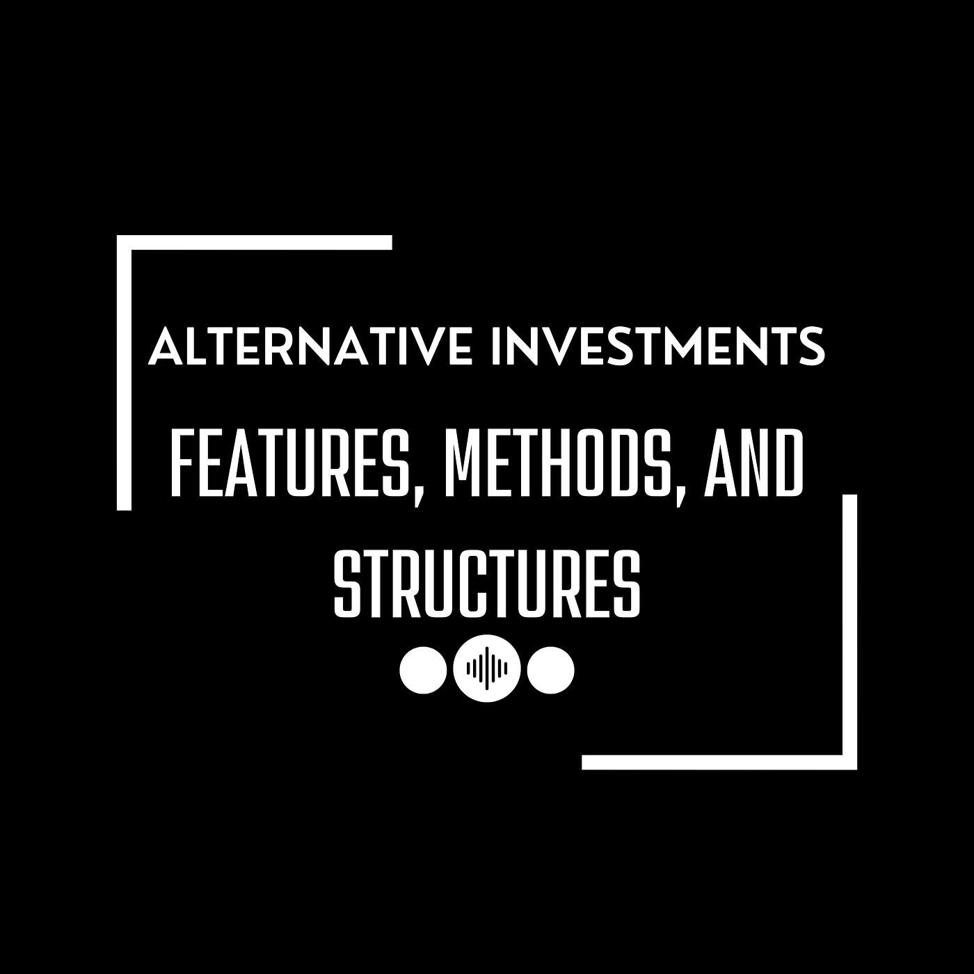 1. Alternative Investments - Features, Methods, and Structures (CFA Level 1)