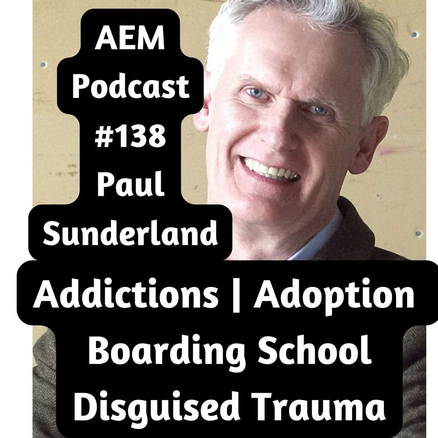 Disguised Trauma of Early Boarding & Adoption | Complex PTSD | Addictions | AEM #138 Paul Sunderland