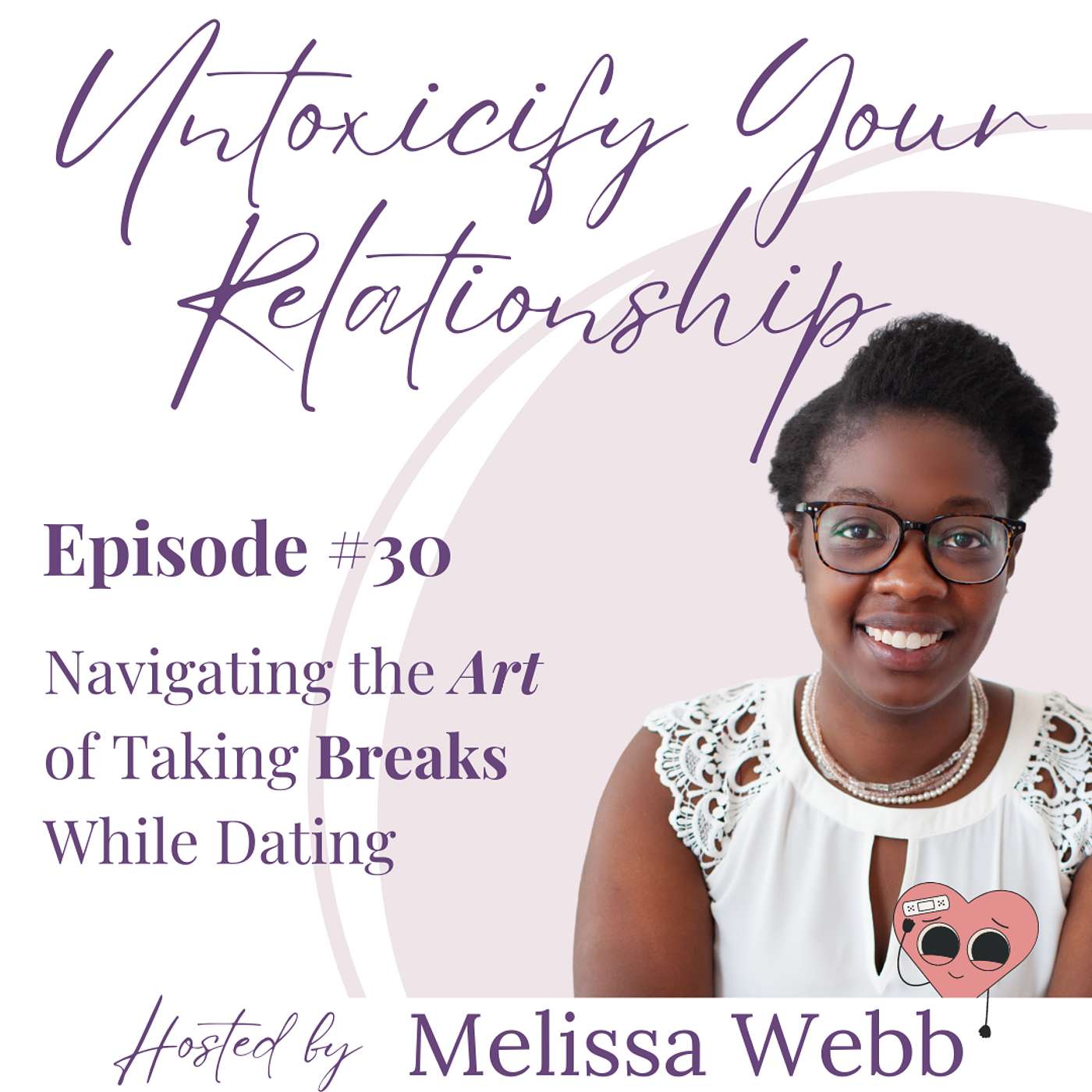 Untoxicify Your Relationship - Ep 30: Dating Detours: Navigating the Art of Taking Breaks While Dating