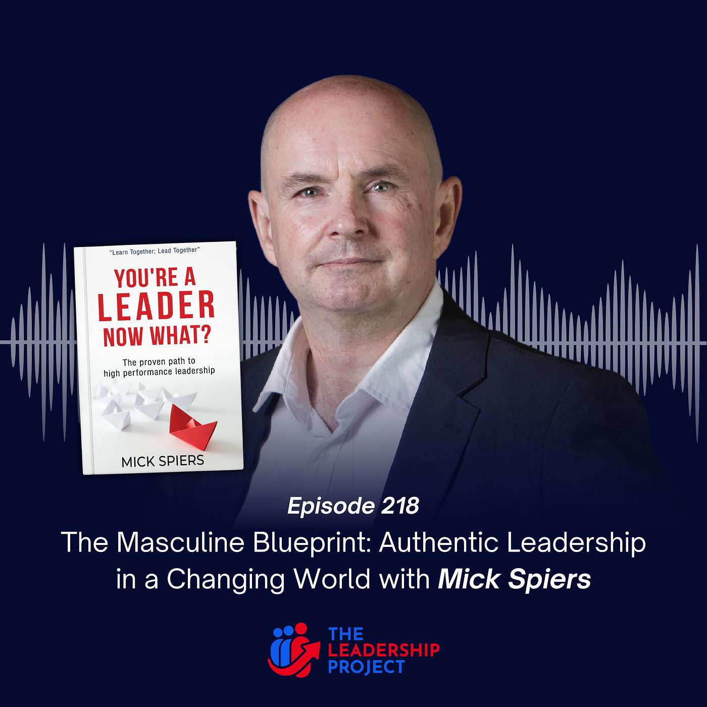 218. The Masculine Blueprint: Authentic Leadership in a Changing World with Mick Spiers