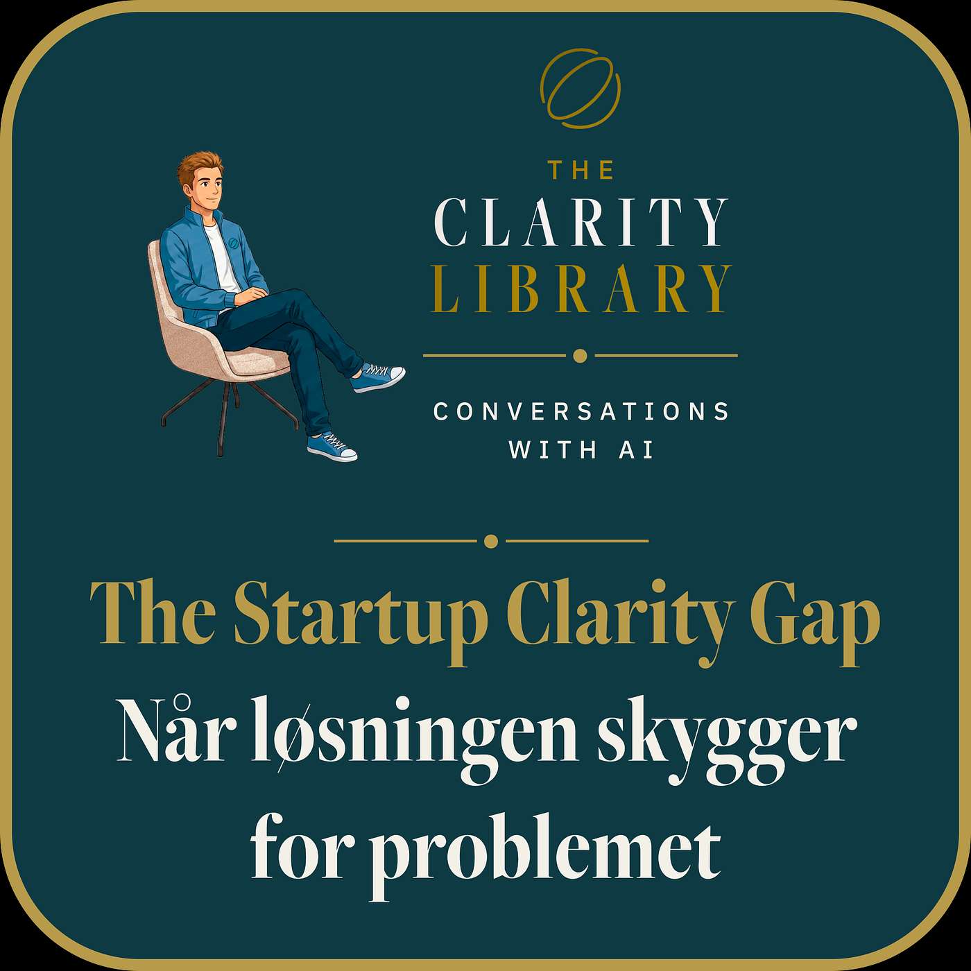 The Clarity Library | Conversations with AI | The Startup Clarity Gap · Når løsningen skygger for problemet