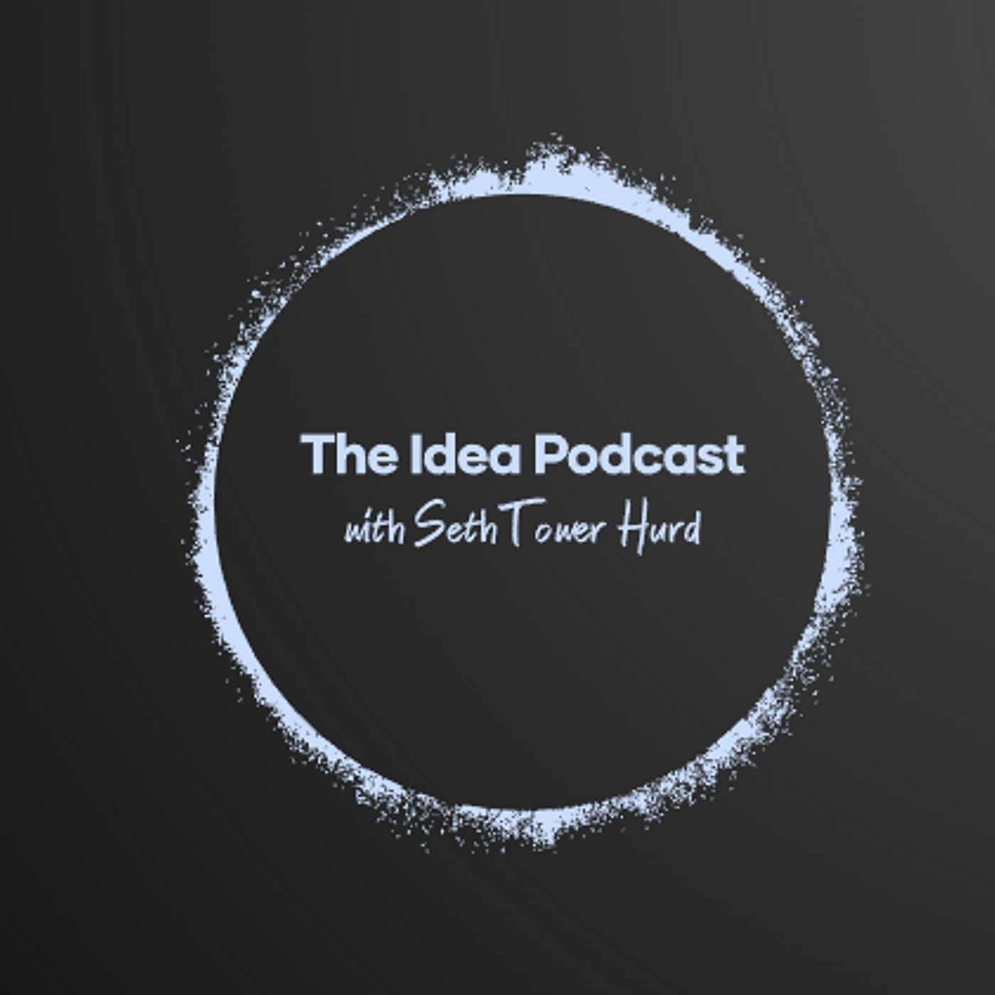 The Idea Podcast with Seth Tower Hurd