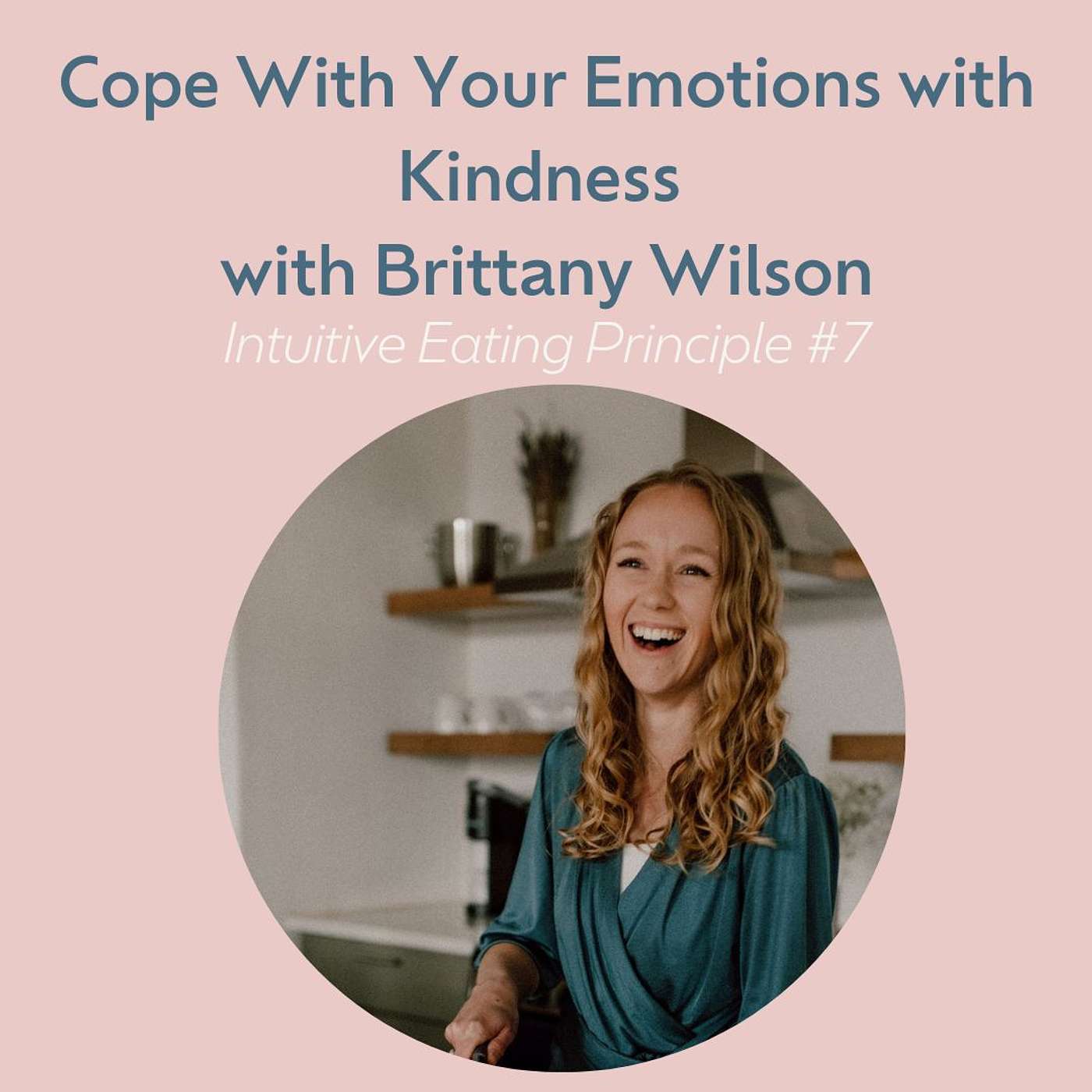 Cope with Your Emotions with Kindness with Brittany Wilson (Intuitive Eating #7)