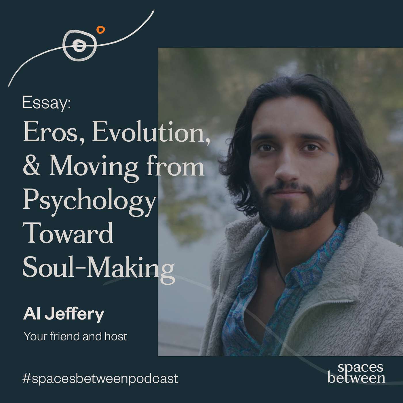 Essay | Eros, Evolution and Moving from Psychology Toward Soul-Making — Al Jeffery Essay | Eros, Evolution and Moving from Psychology Toward Soul-Making — Al Jeffery