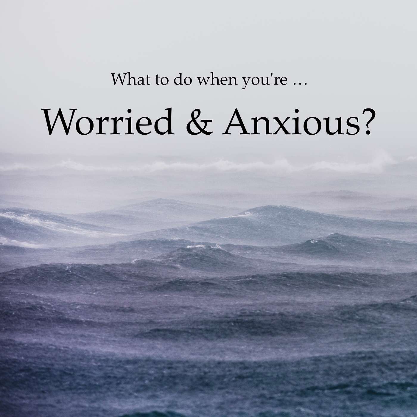 Worried & Anxious? Here’s what to do … Worried & Anxious? Here’s what to do …