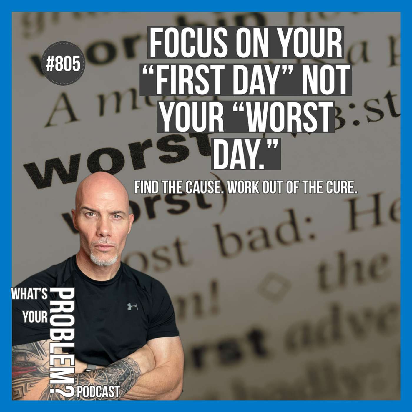 805. Focus On Your 'First Day' Not Your 'Worst Day.'