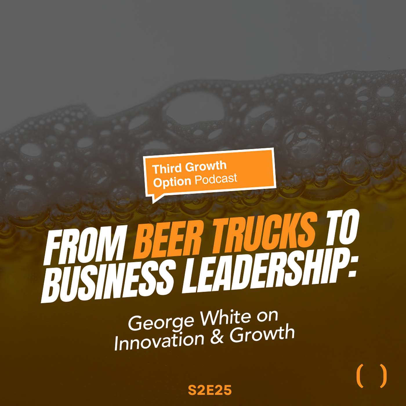 From Beer Trucks to Business Leadership: George White on Innovation & Growth