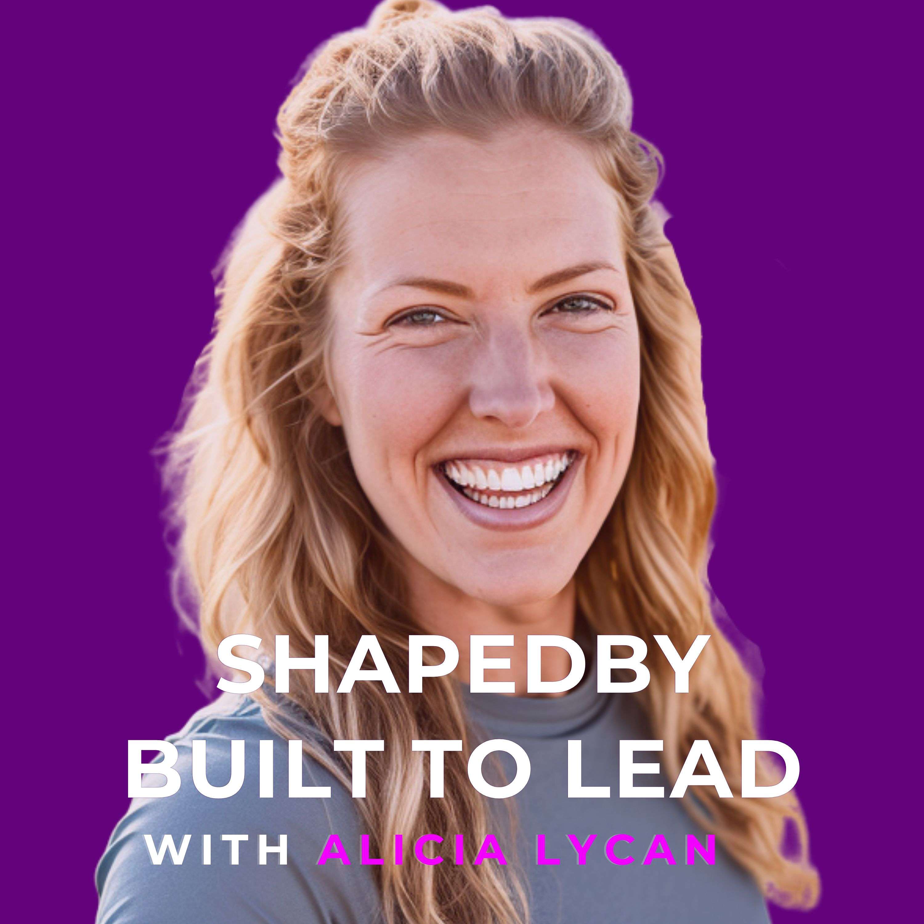Shapedby with Alicia Lycan: Built to Lead
