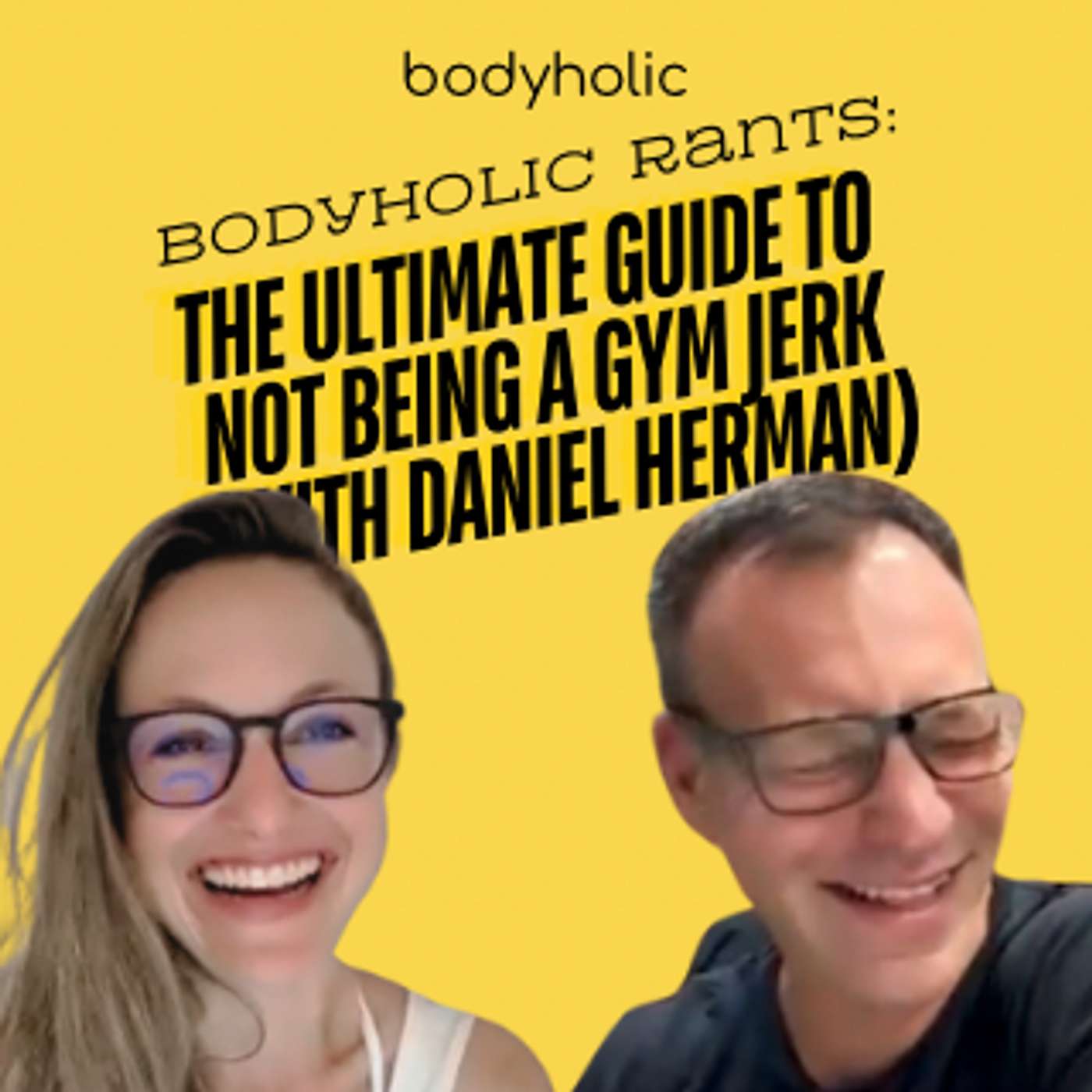 Bodyholic Rants: The Ultimate Guide to NOT Being a Gym Jerk (with Daniel Herman)