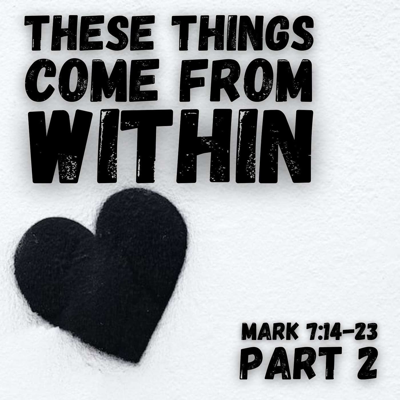 These Things Come from Within, Part 2; Mark 7:14-23