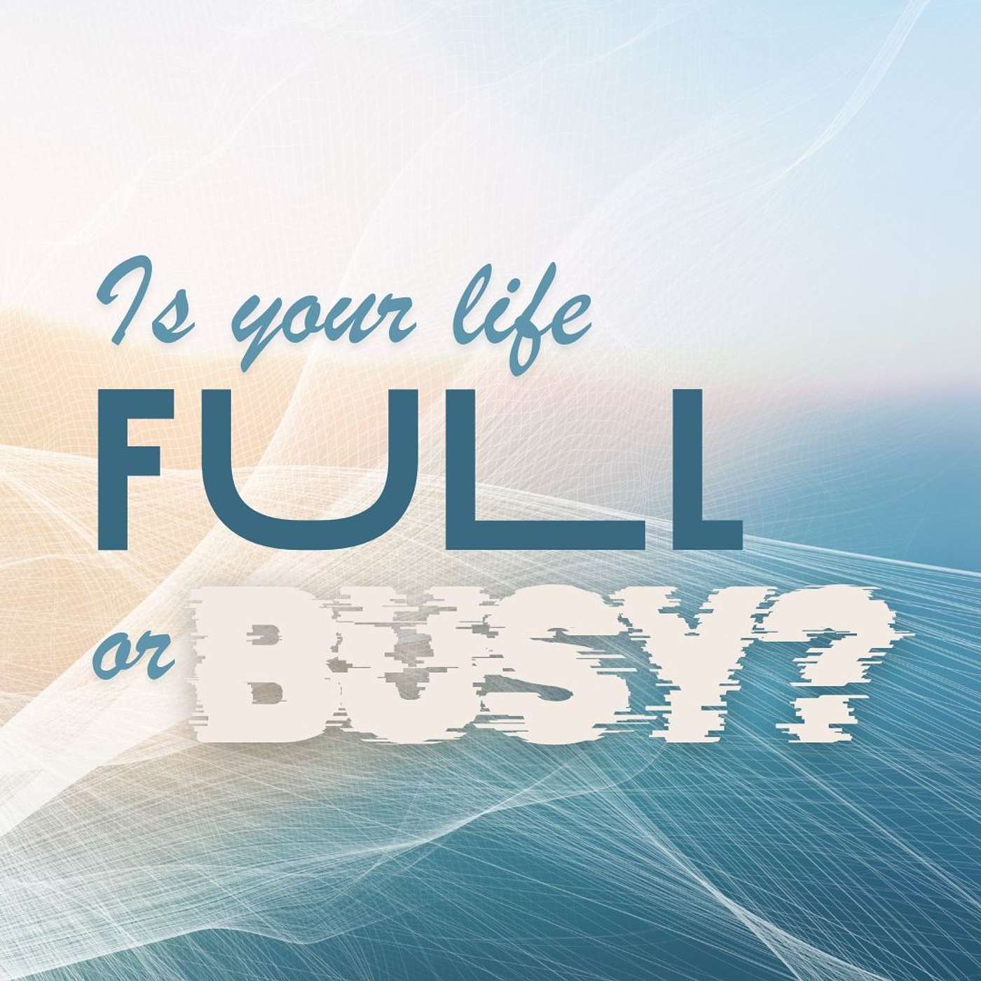 Parker Ford Church's Podcast - Is Your LIfe Full or Busy?