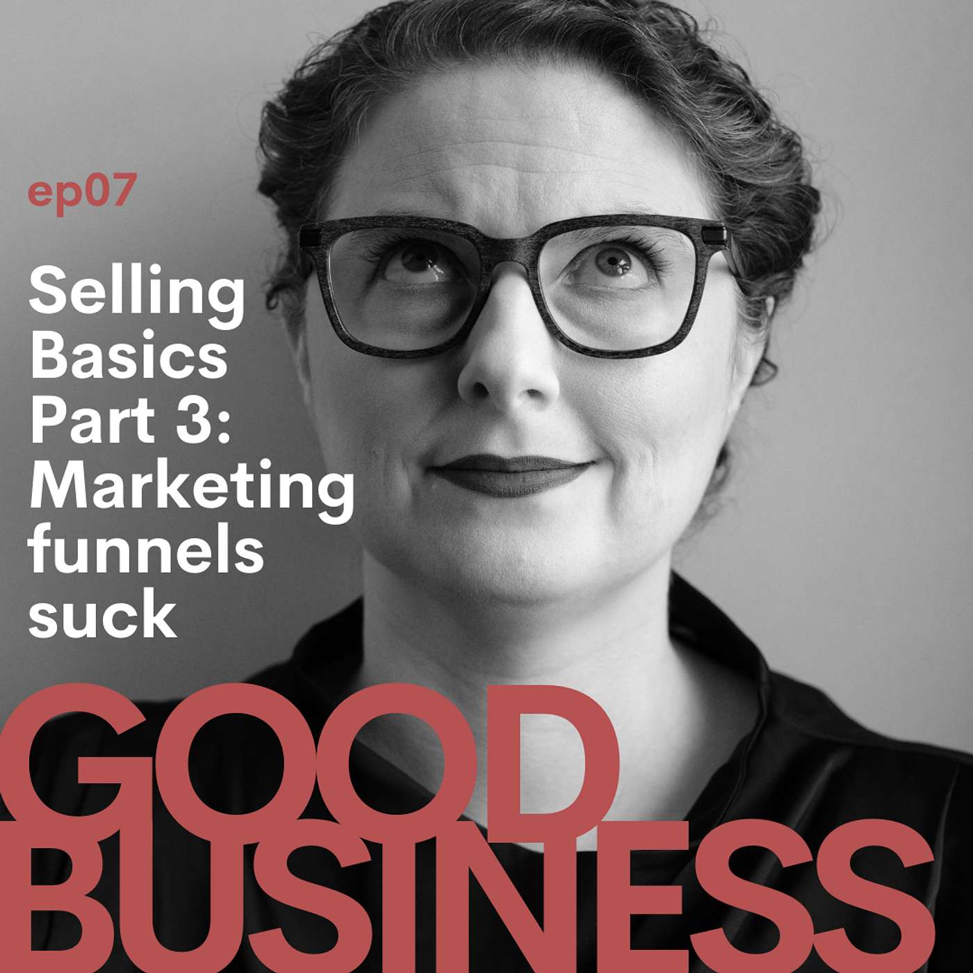 Selling Basics Part 3: Marketing Funnels Suck | GB07