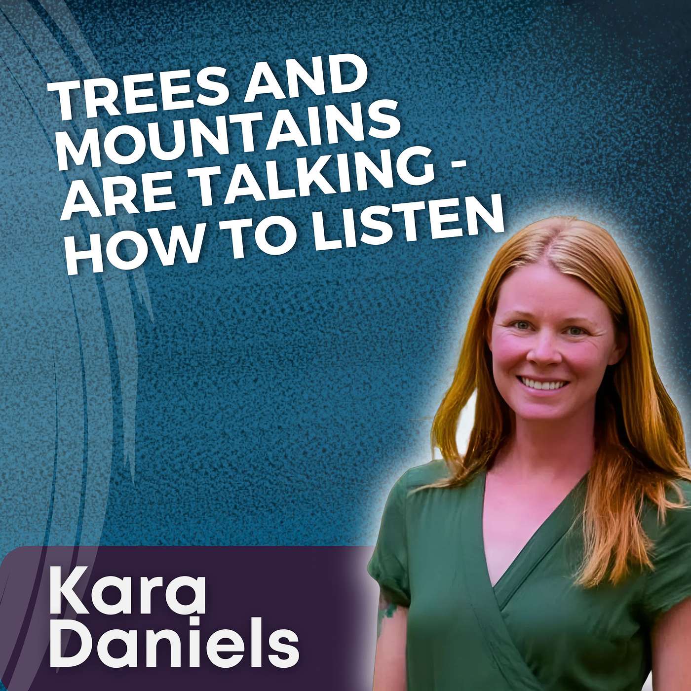 S5 Ep29 - Trees and Mountains are Talking—How to Listen with Kara Daniels