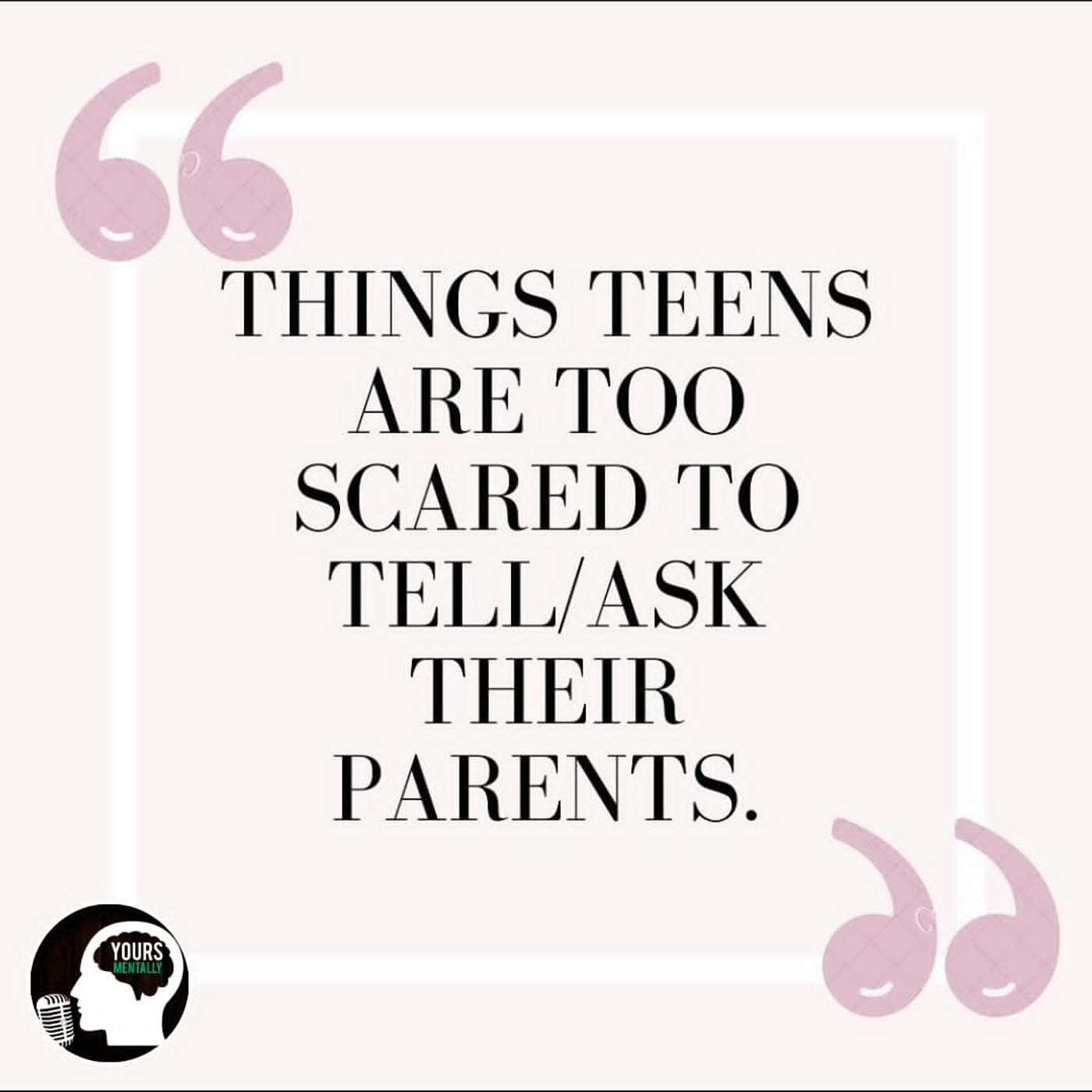 Episode 9 (Part 2) - Things Teens Are Too Afraid To Tell/Ask Their Parents