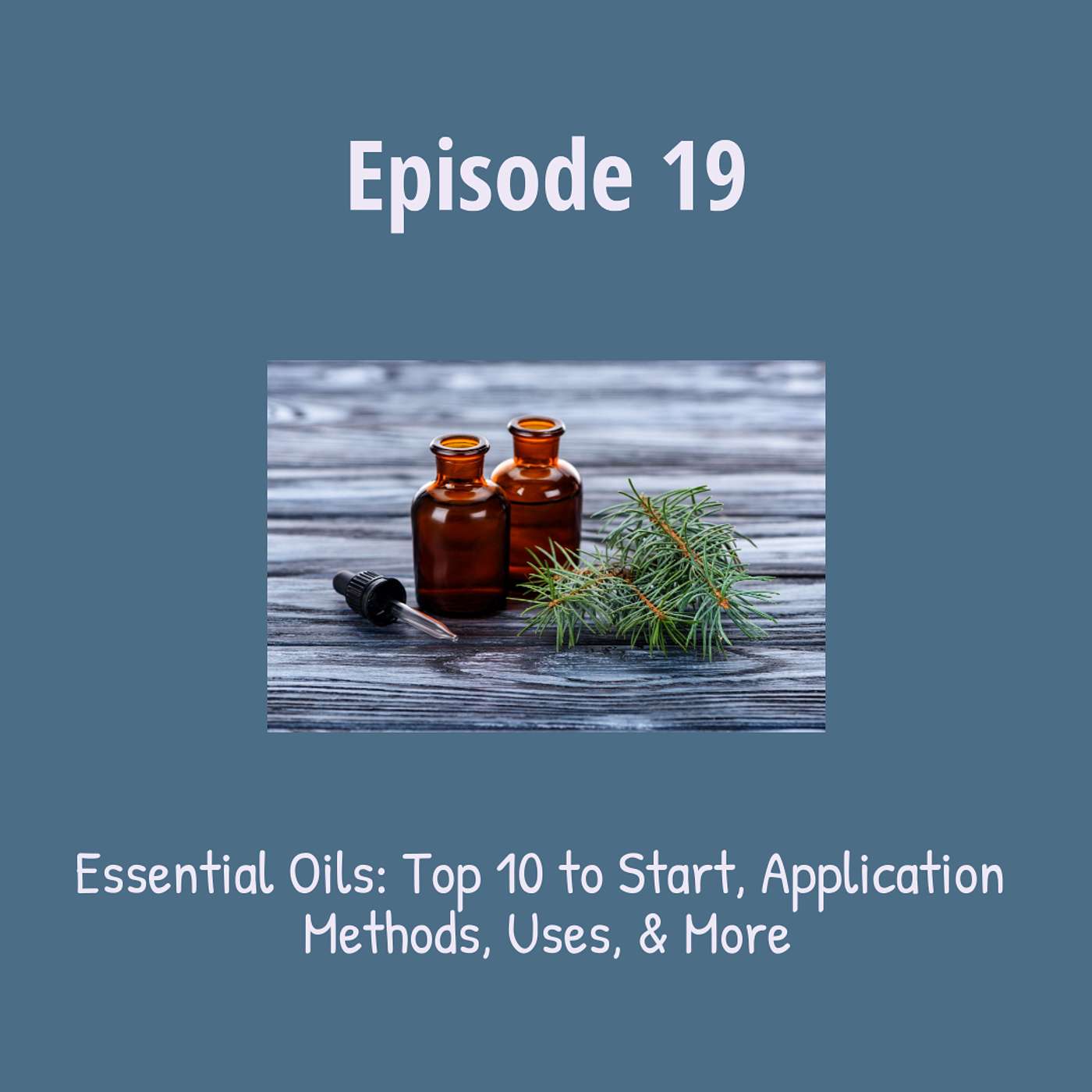 Essential Oils:  Top 10 to Start With, Application Methods, Uses, and More!