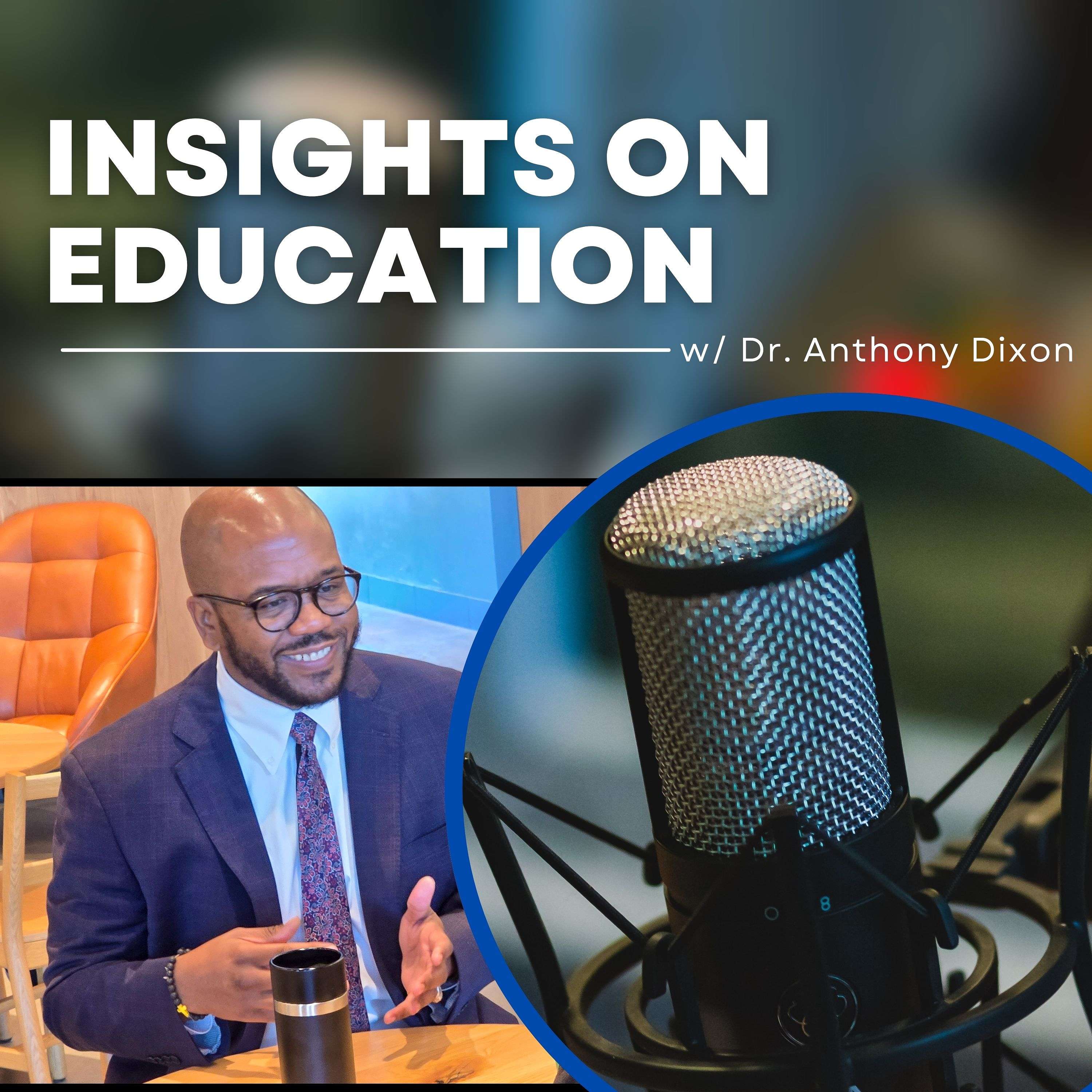 Insights on Education w/ Dr. Anthony Dixon