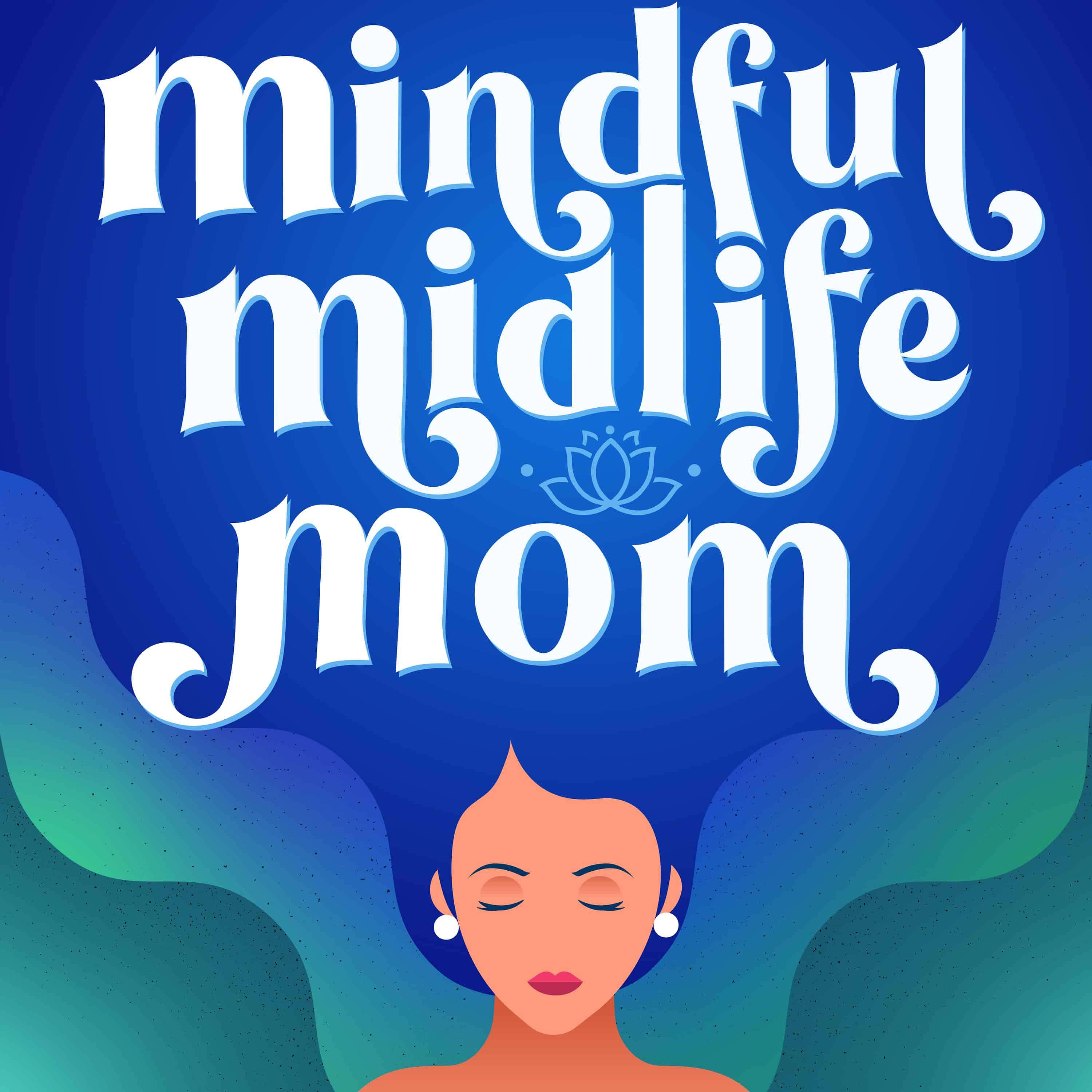 The Mindful Midlife Mom - Mindfulness Practices and Techniques for Mentally Exhausted Moms Juggling Kids & Aging Parents