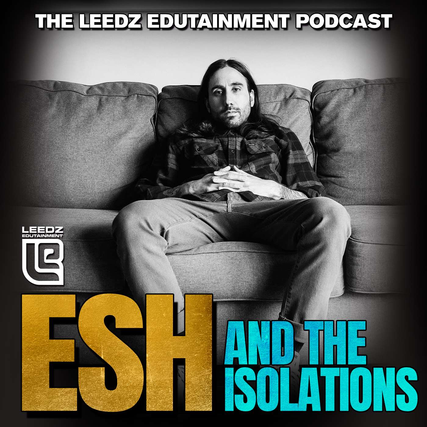 The Leedz Edutainment Podcast - #121 Esh & The Isolations