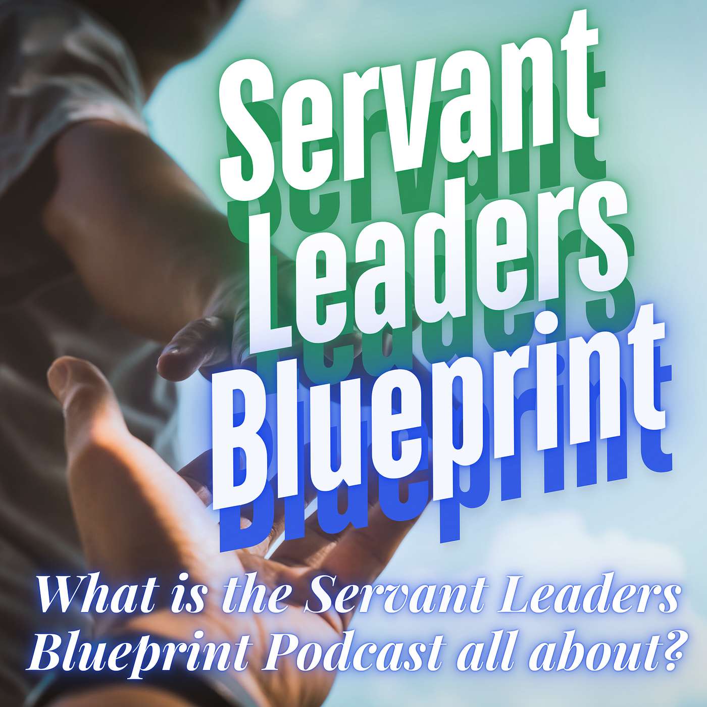 What is the Servant Leaders Blueprint Podcast all about?