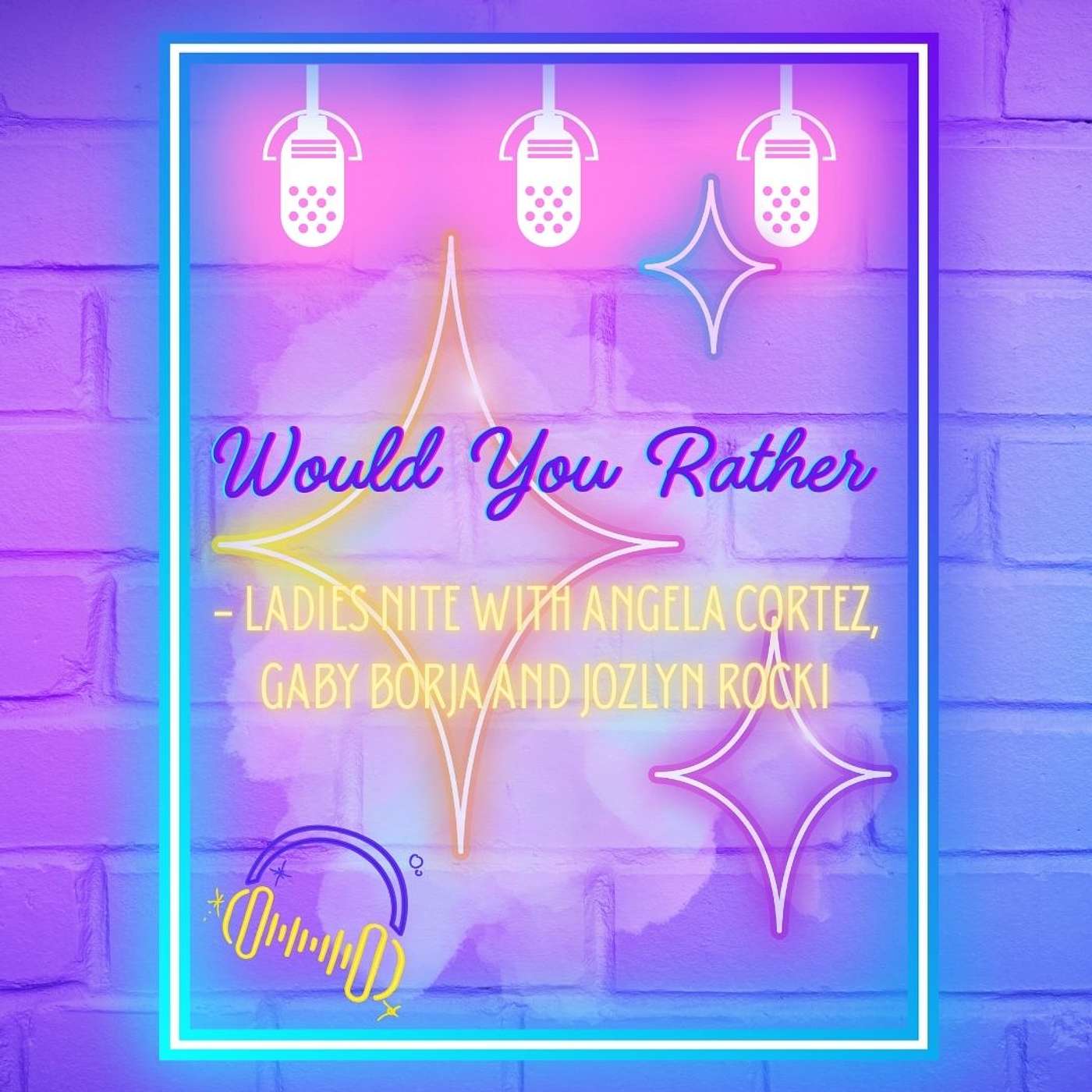 Would You Rather - Ladies Nite with Angela Cortez, Gaby Borja and Jozlyn Rocki
