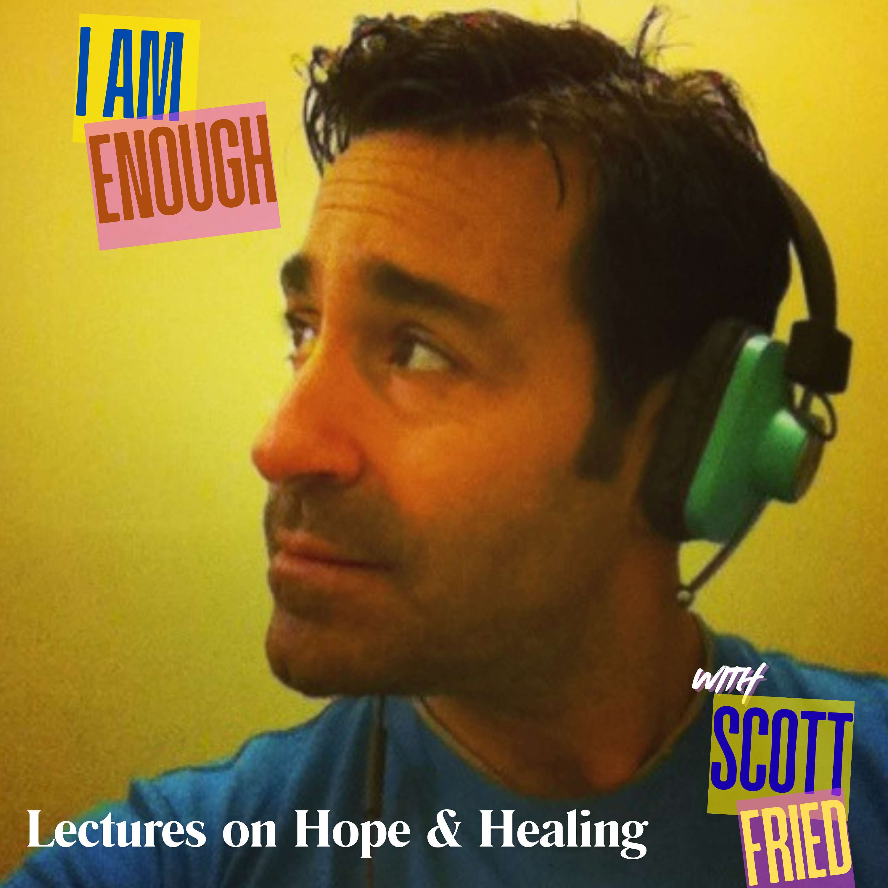 "I am Enough" with Scott Fried: Lectures on Hope & Healing