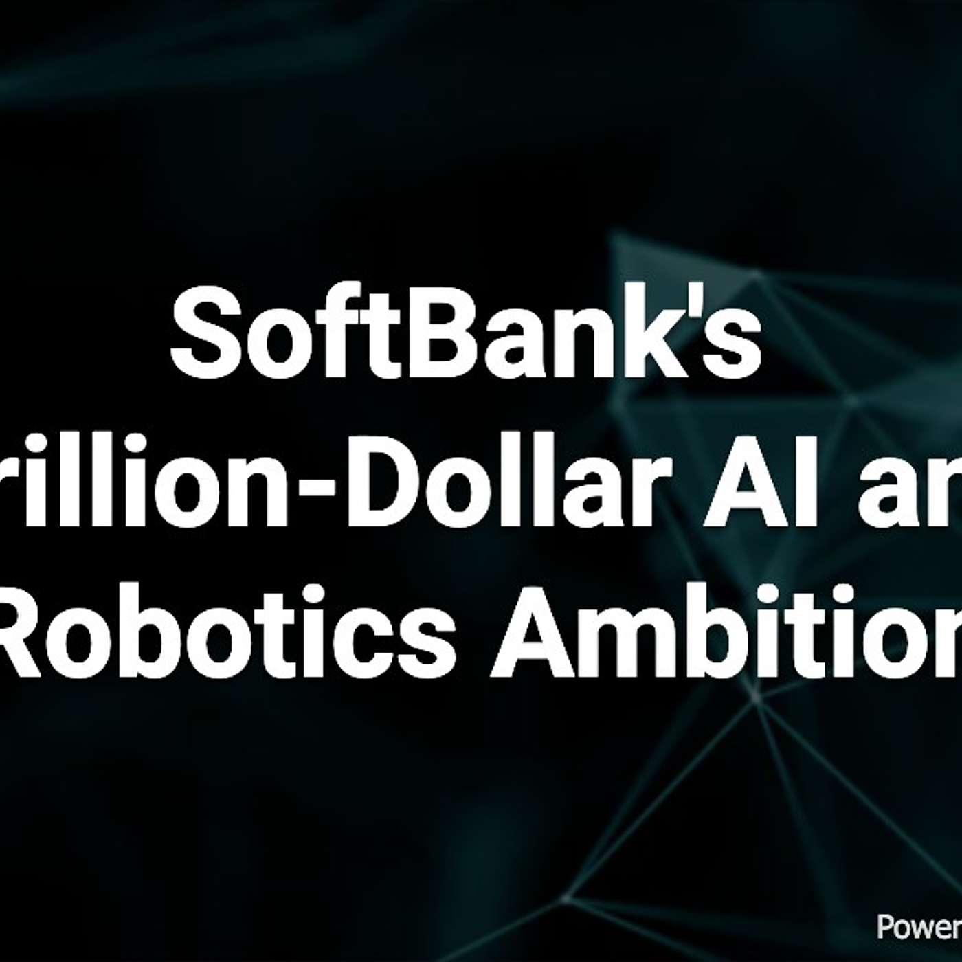 SoftBank's Trillion-Dollar AI and Robotics Ambition