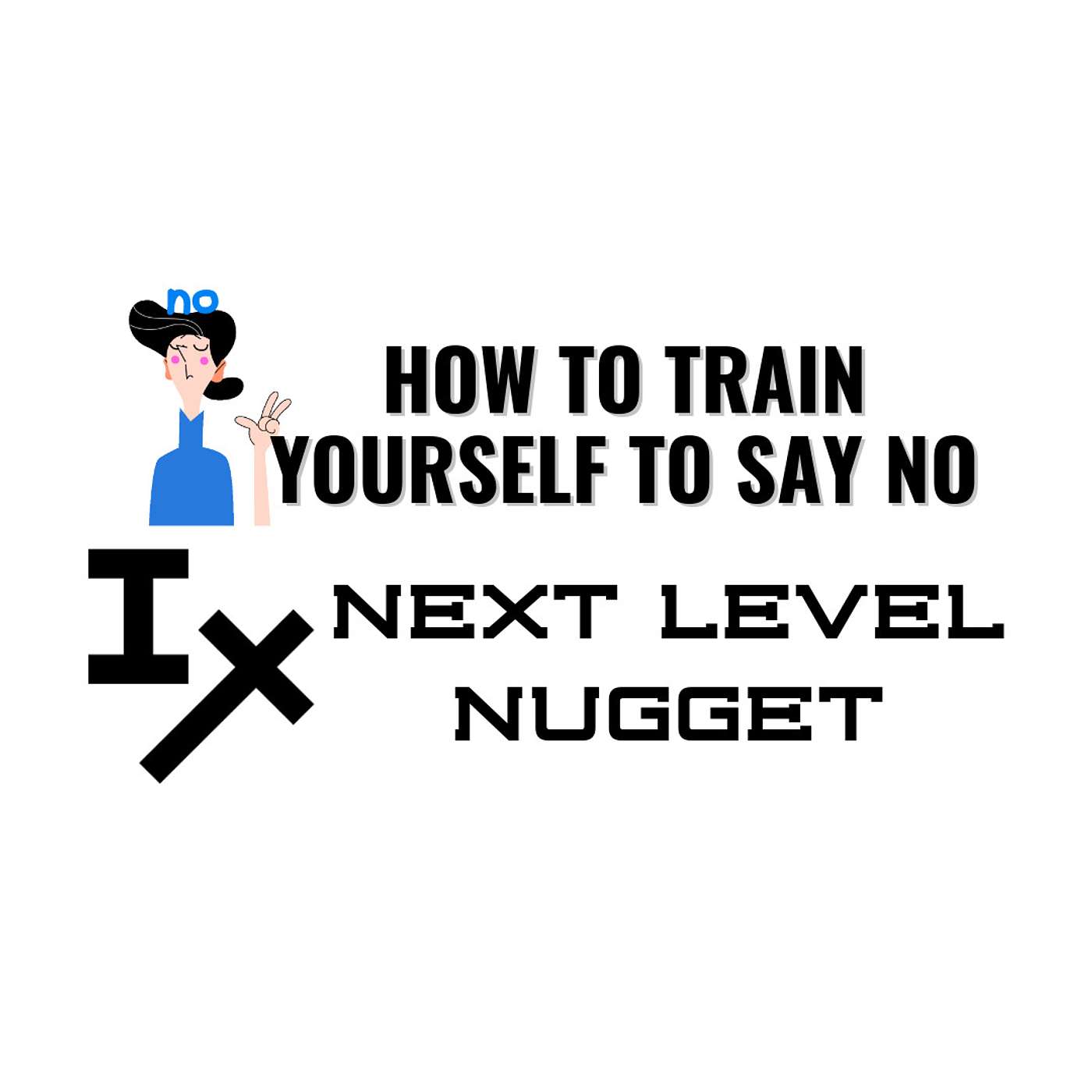 Next Level Nugget: How to Train Yourself to Say No